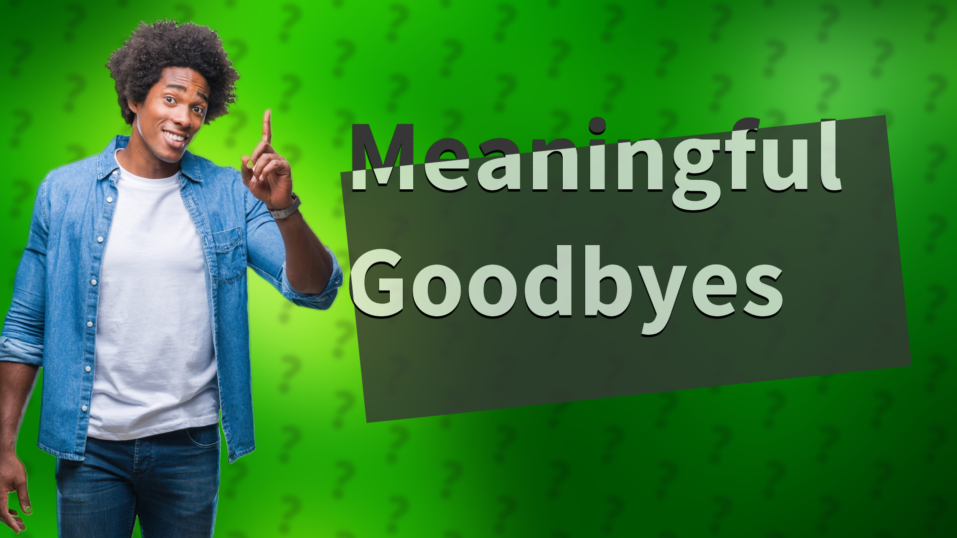 Meaningful Goodbyes