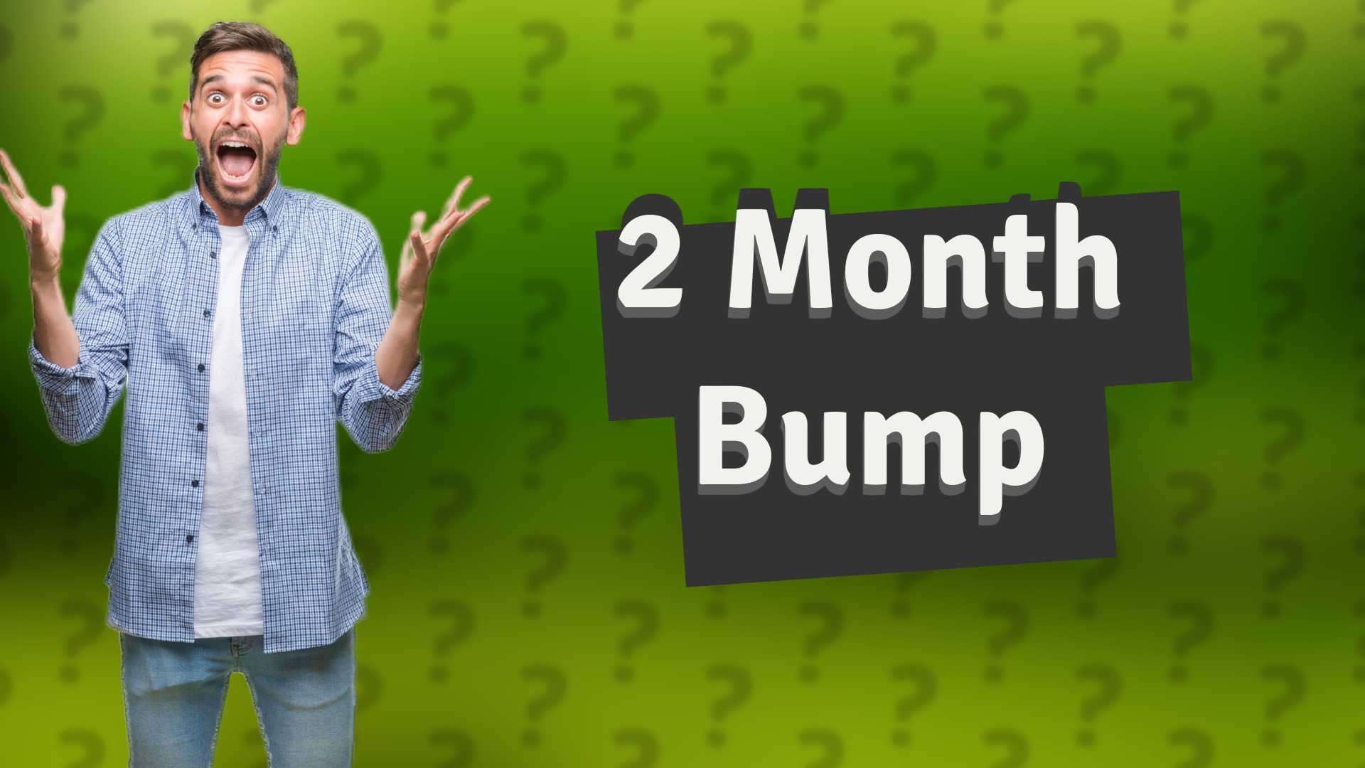 2 Month Bump