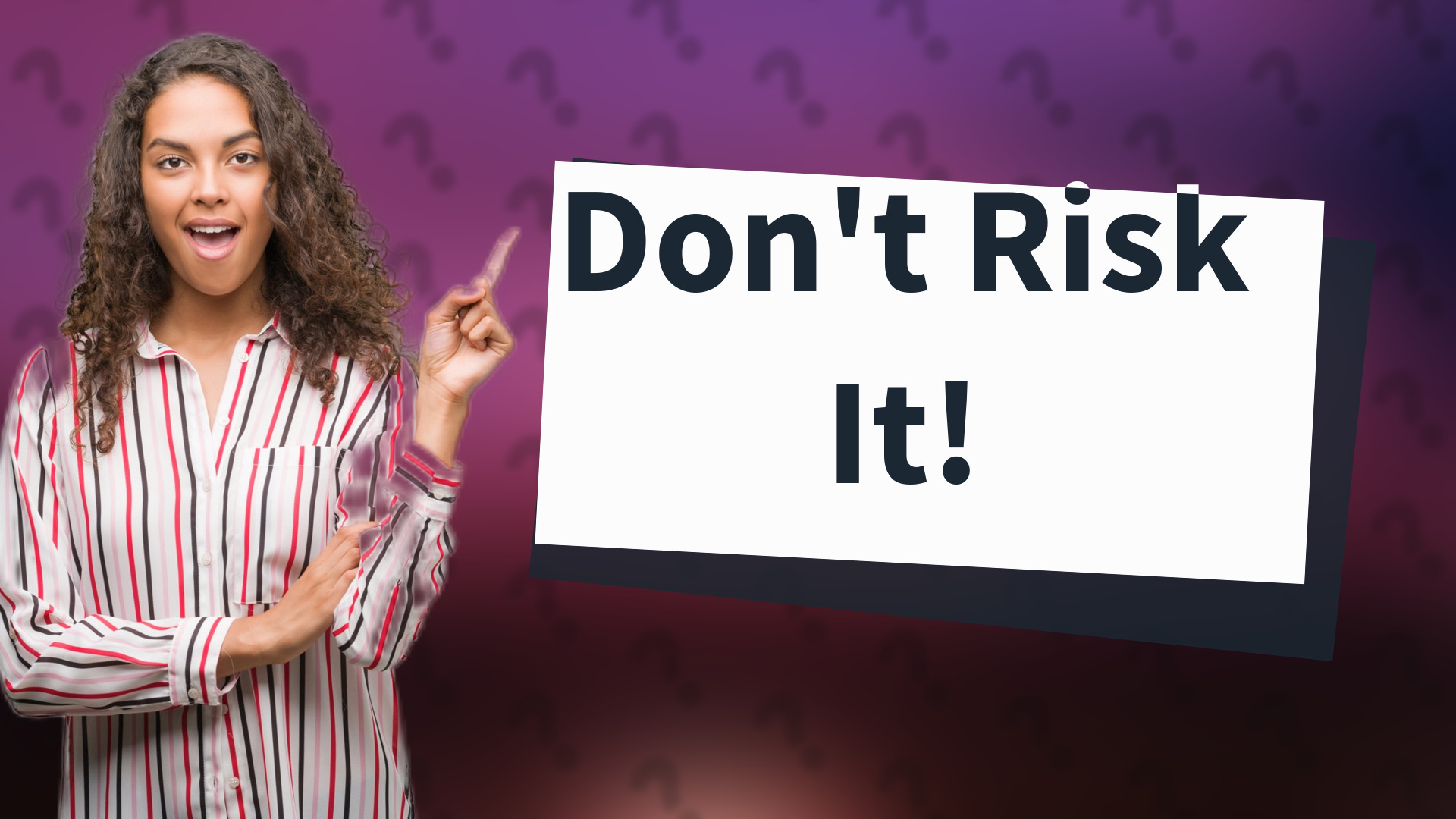 Don't Risk It!