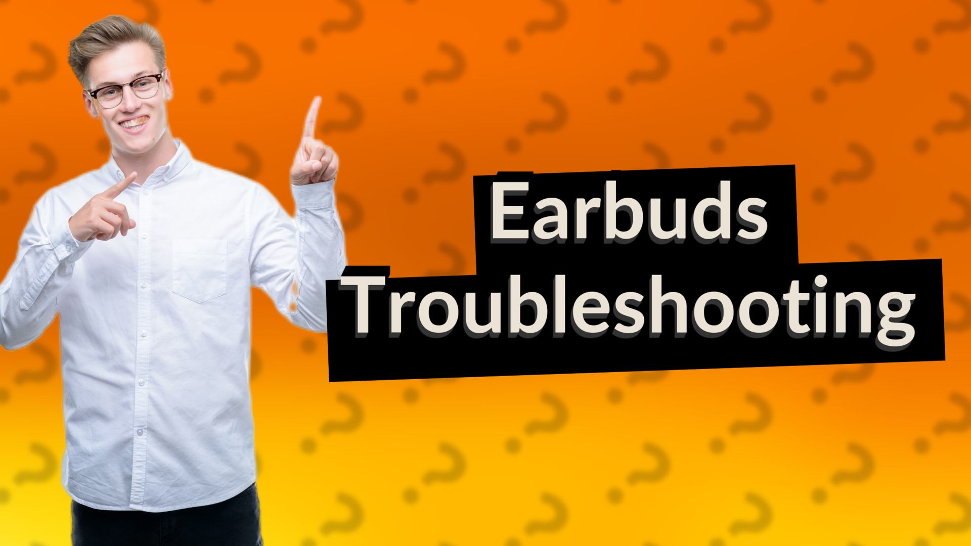 Earbuds Troubleshooting