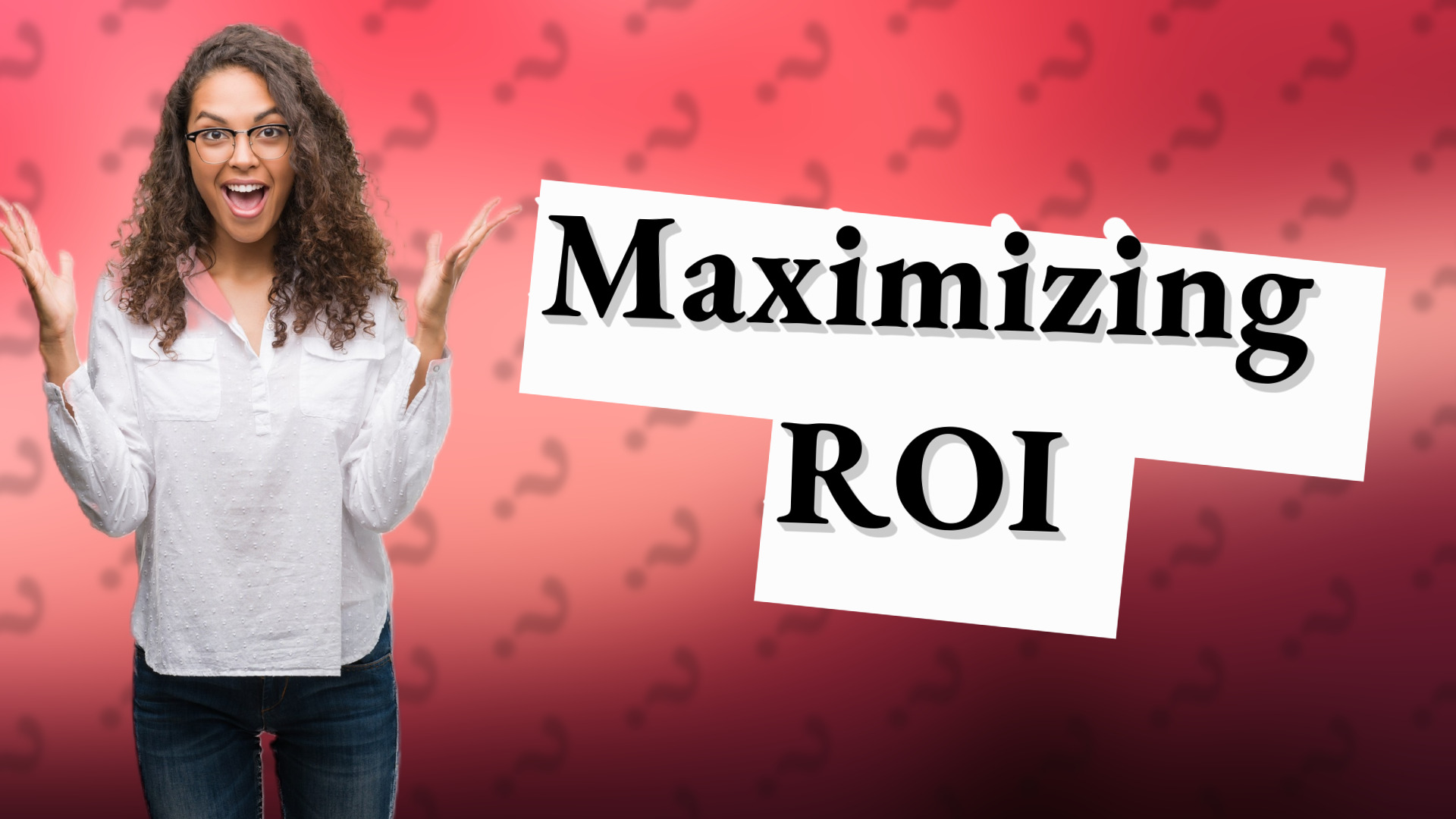 Maximizing ROI