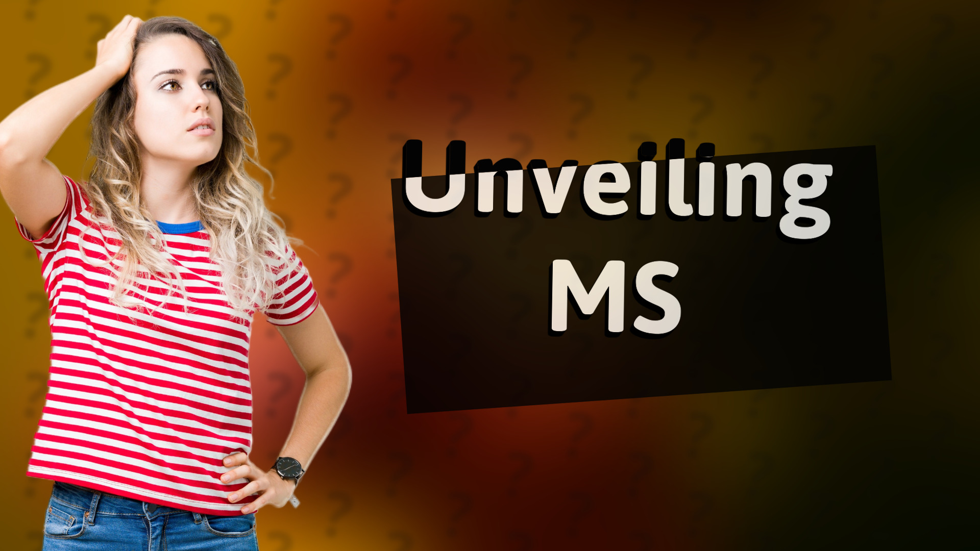 Unveiling MS