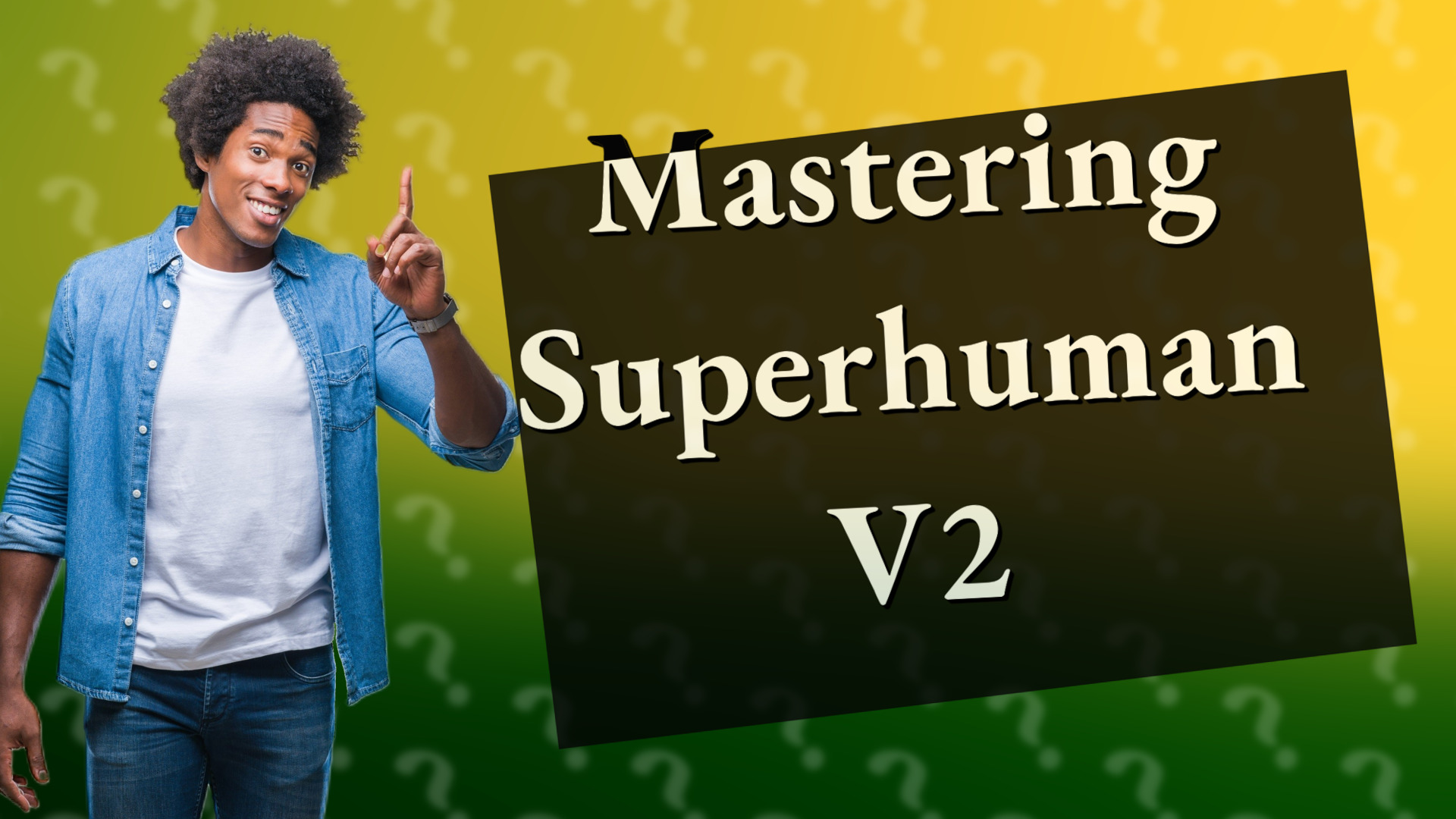 Mastering Superhuman V2