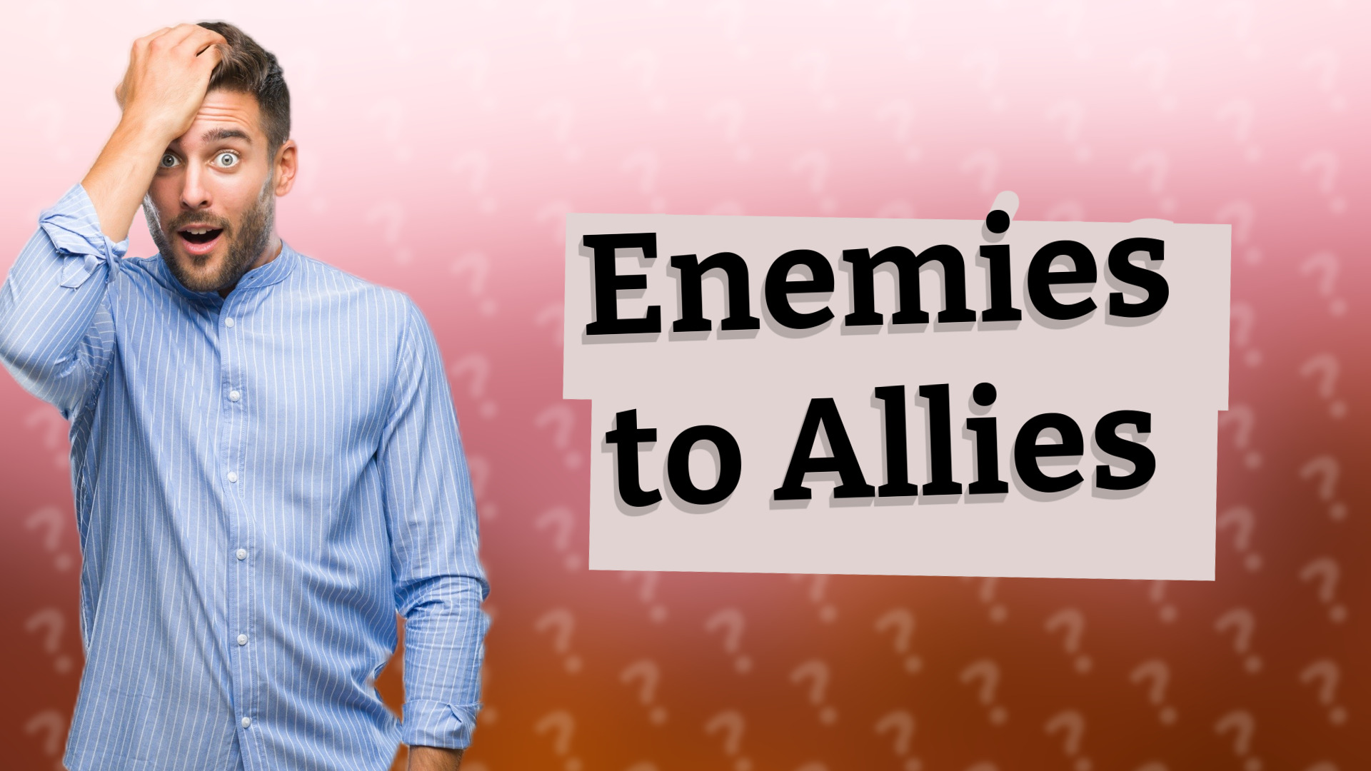 Enemies to Allies