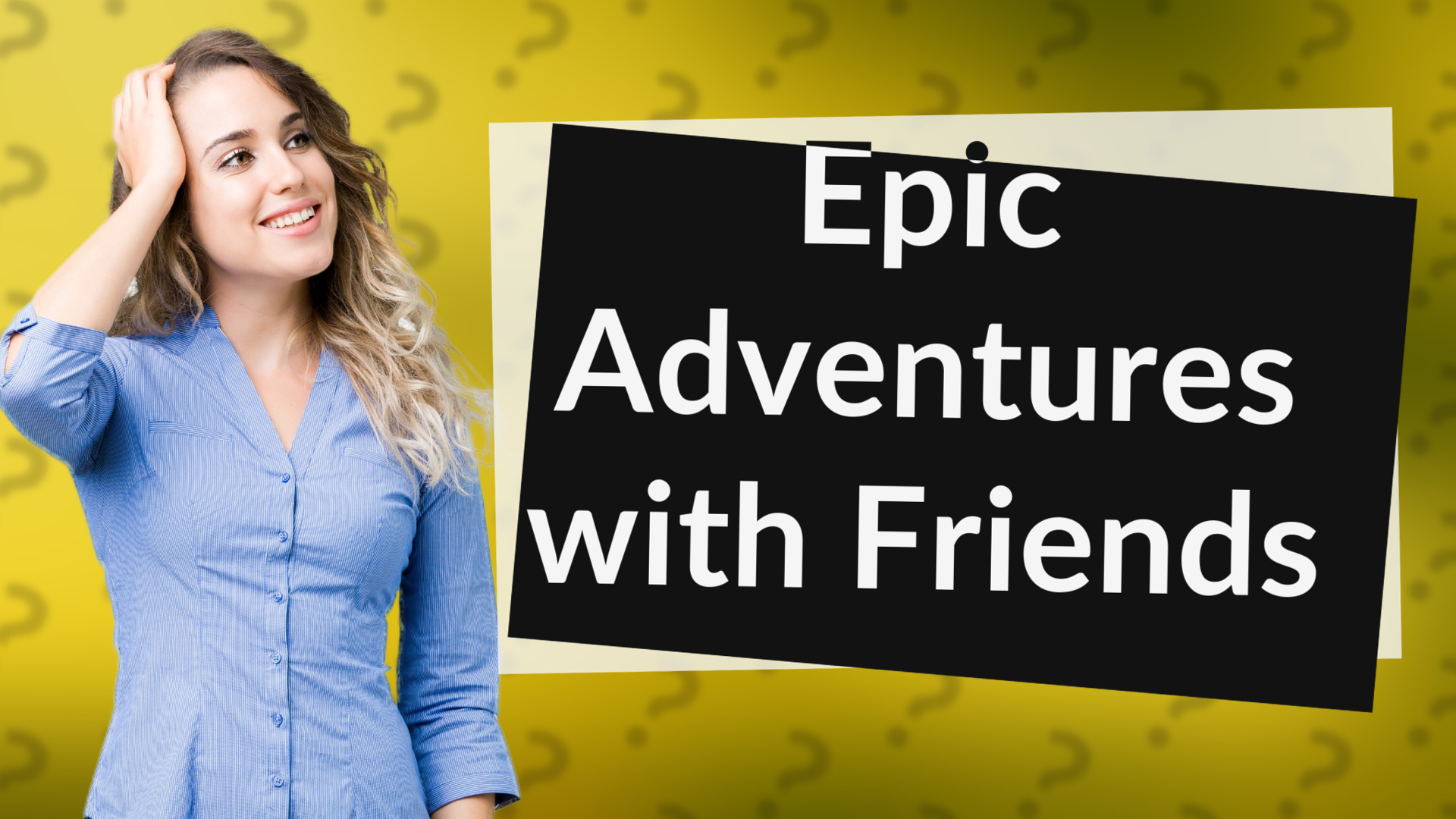 Epic Adventures with Friends
