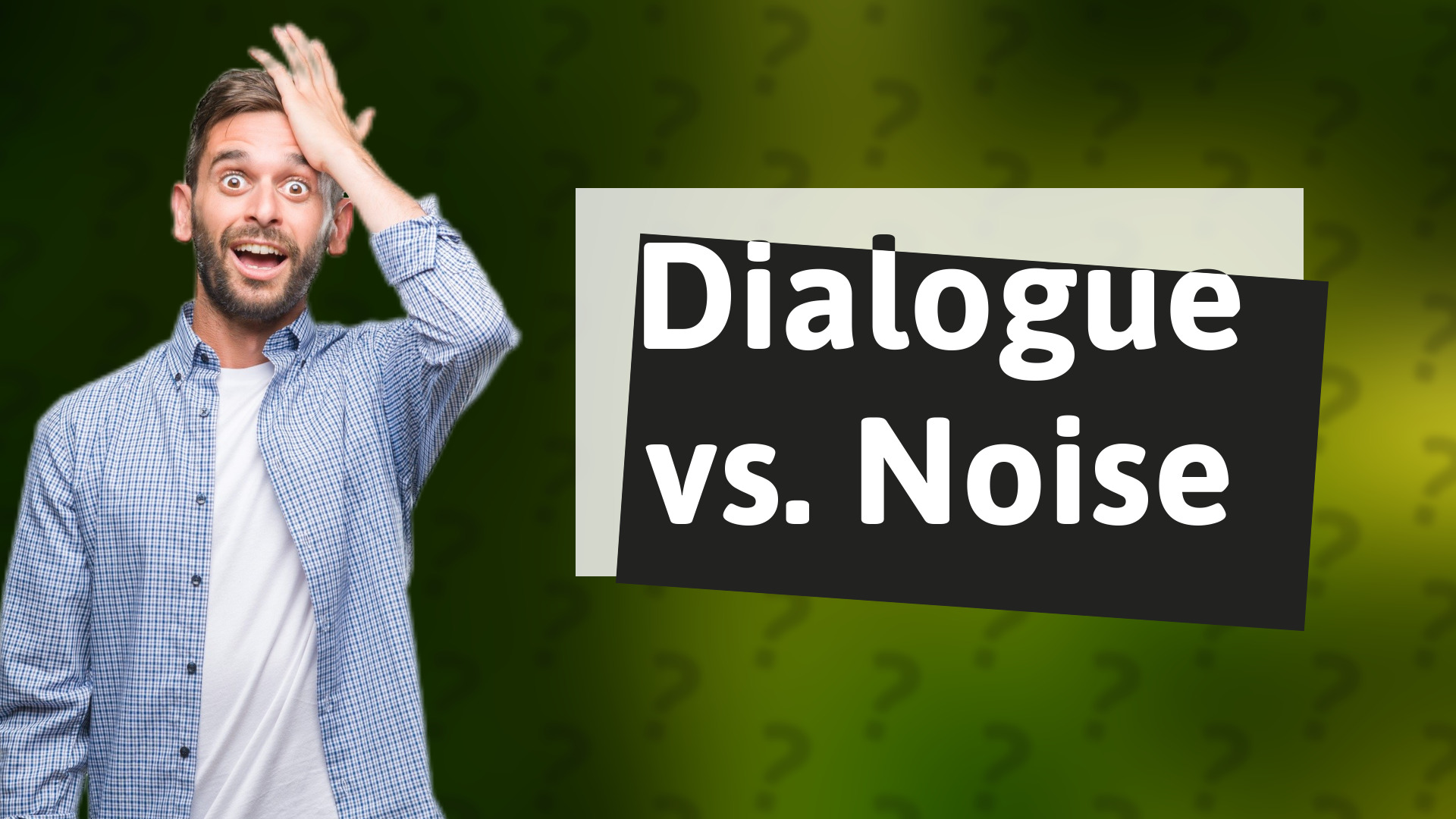 Dialogue vs. Noise