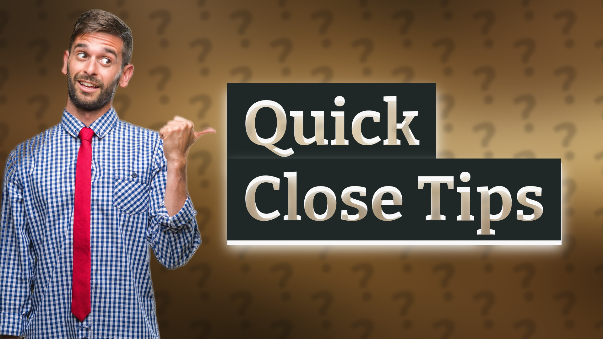 Quick Close Tips