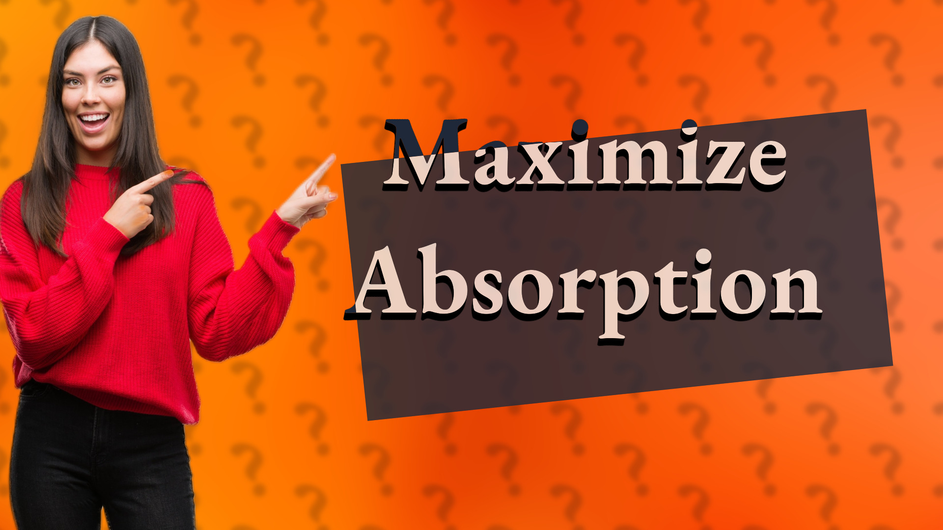 Maximize Absorption