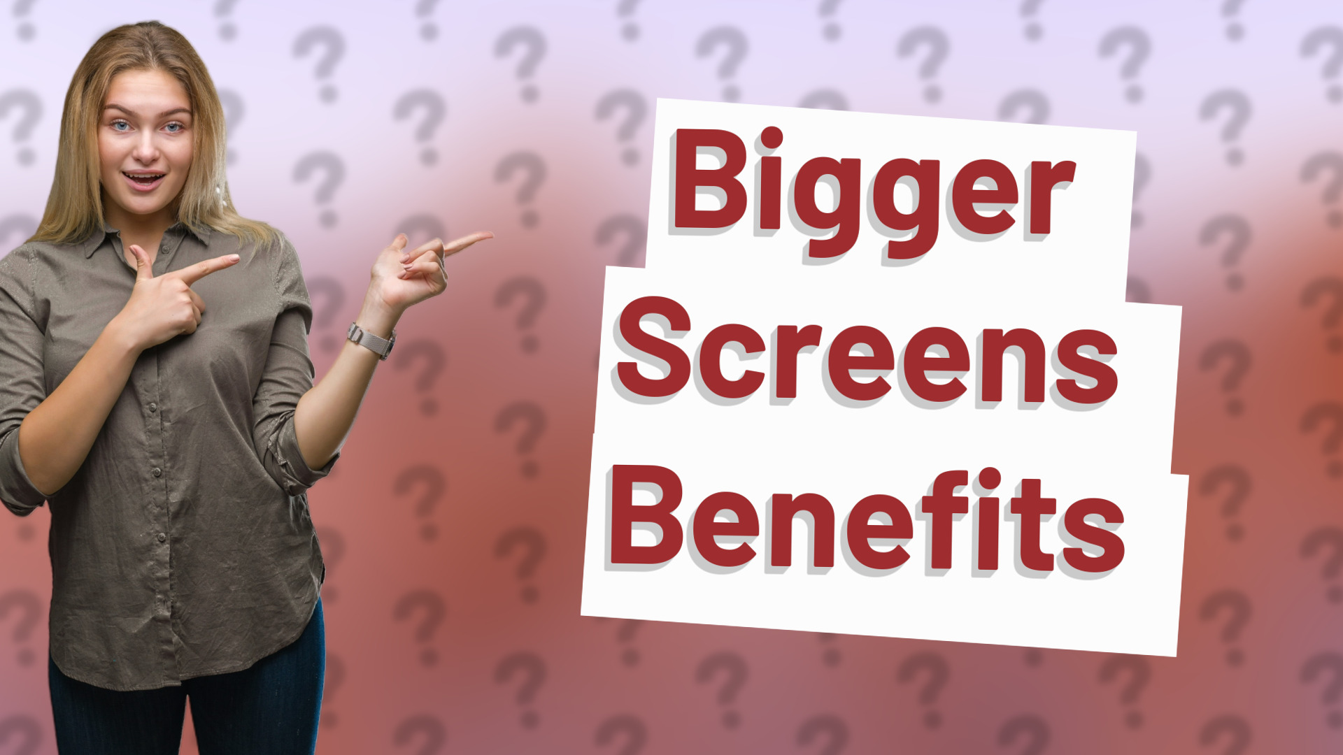 Bigger Screens Benefits