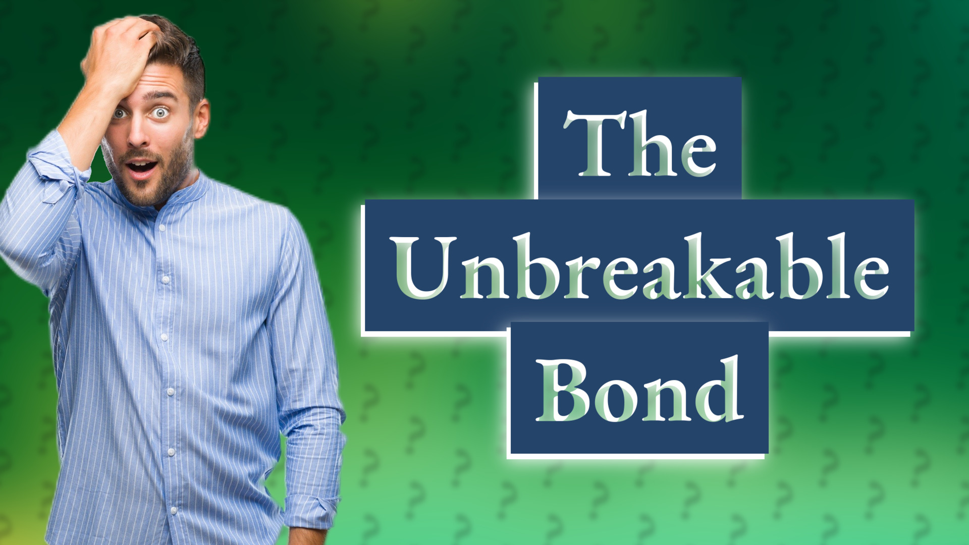 The Unbreakable Bond