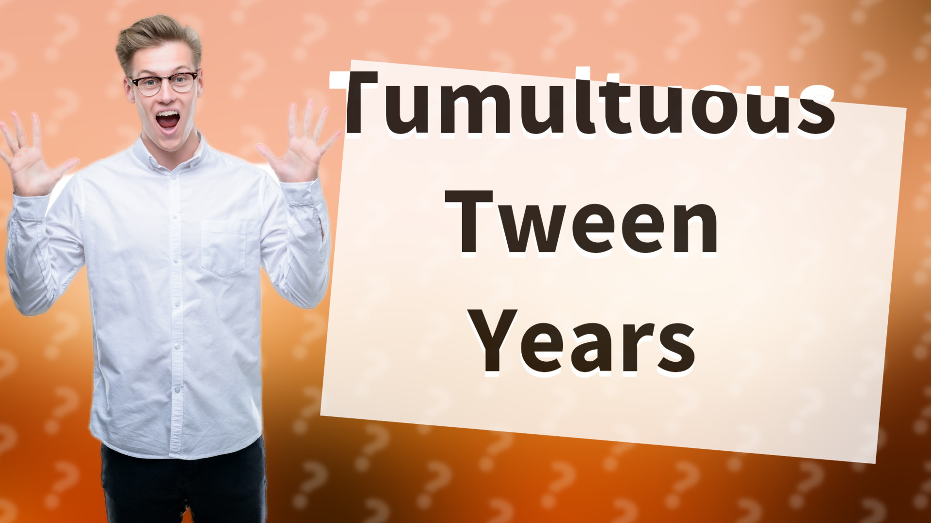 Tumultuous Tween Years