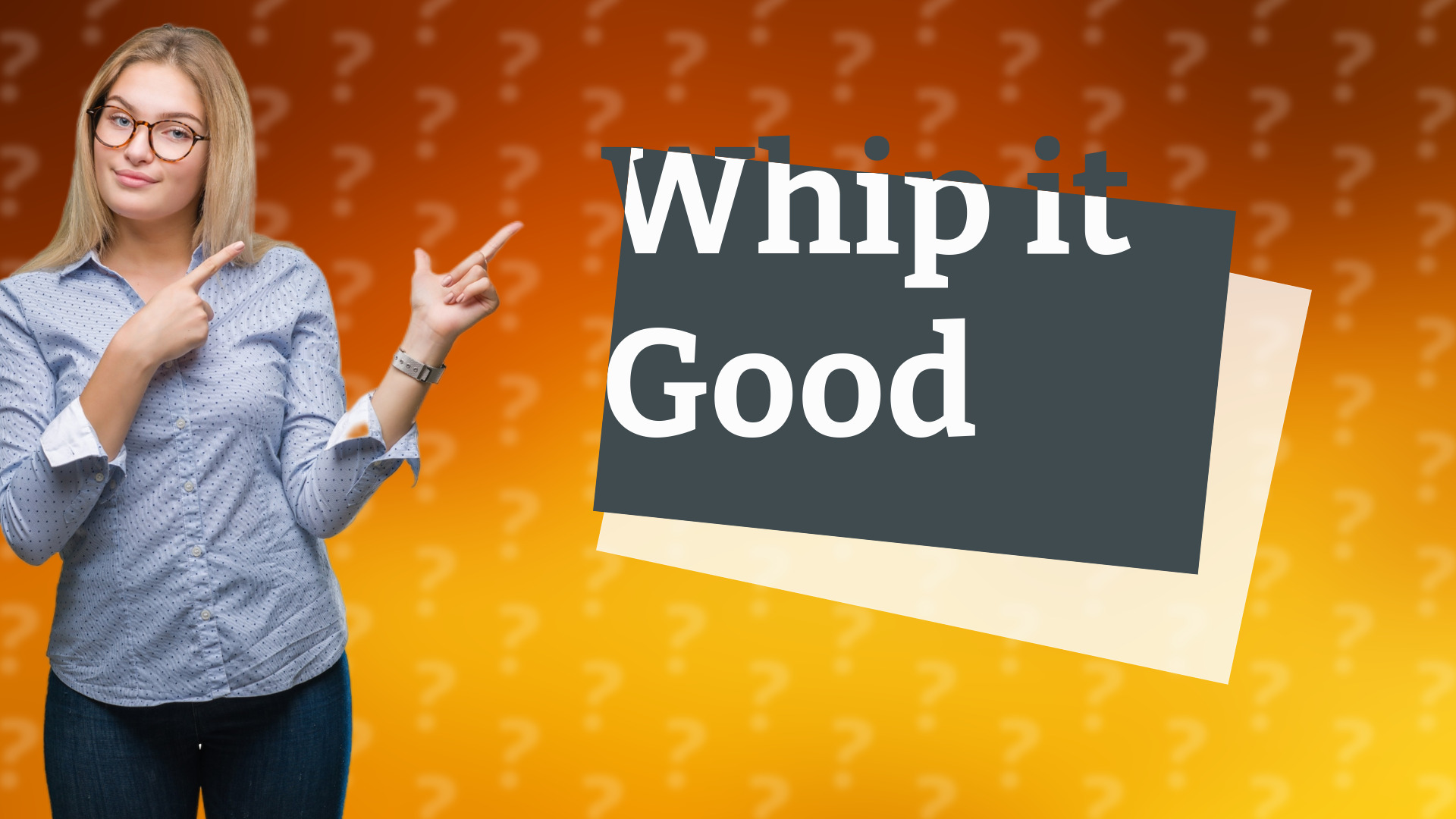 Whip it Good