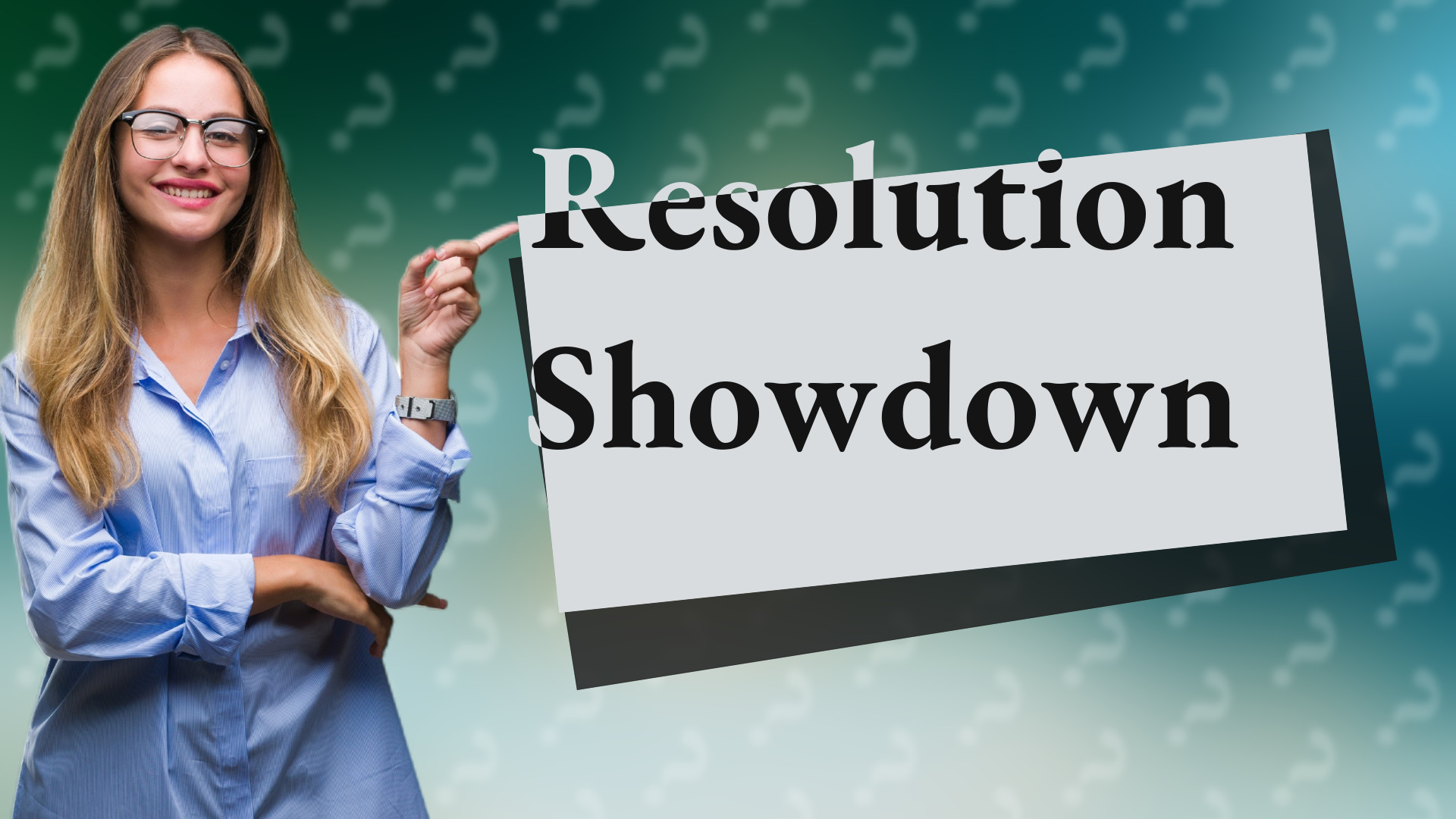Resolution Showdown
