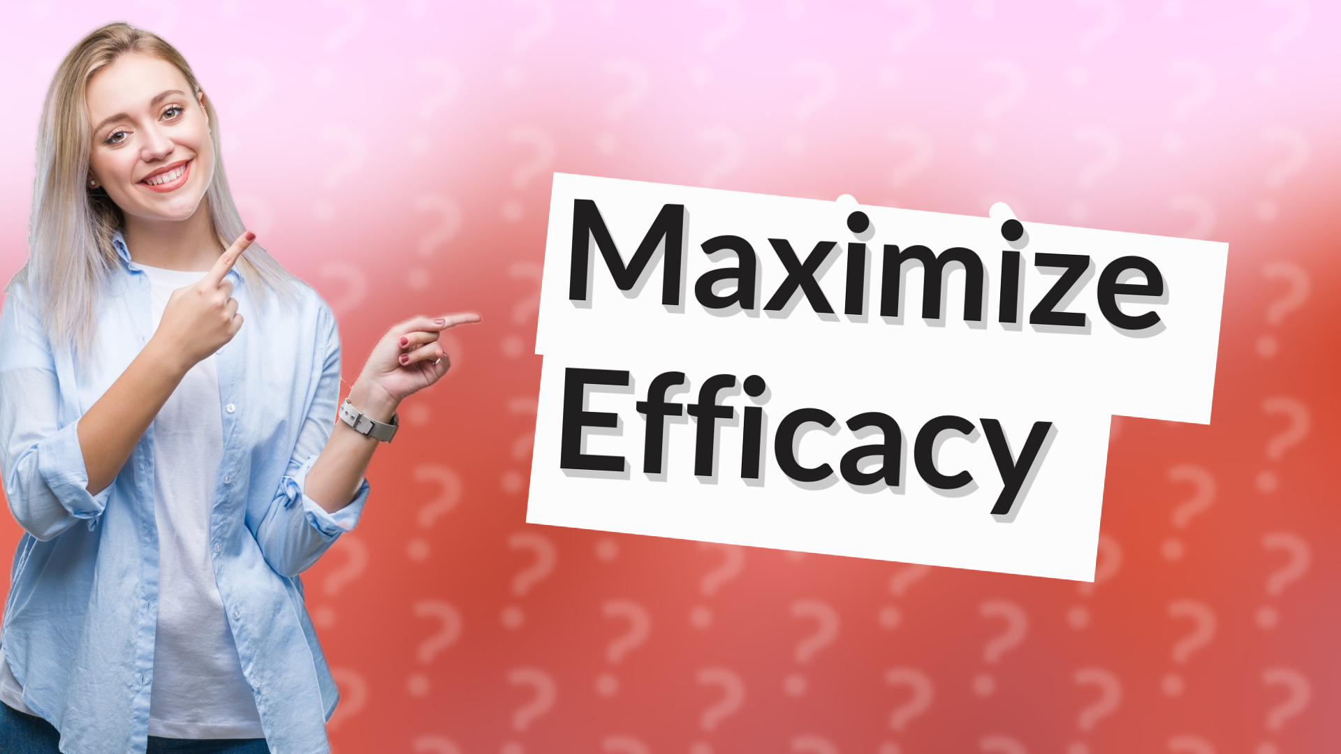 Maximize Efficacy