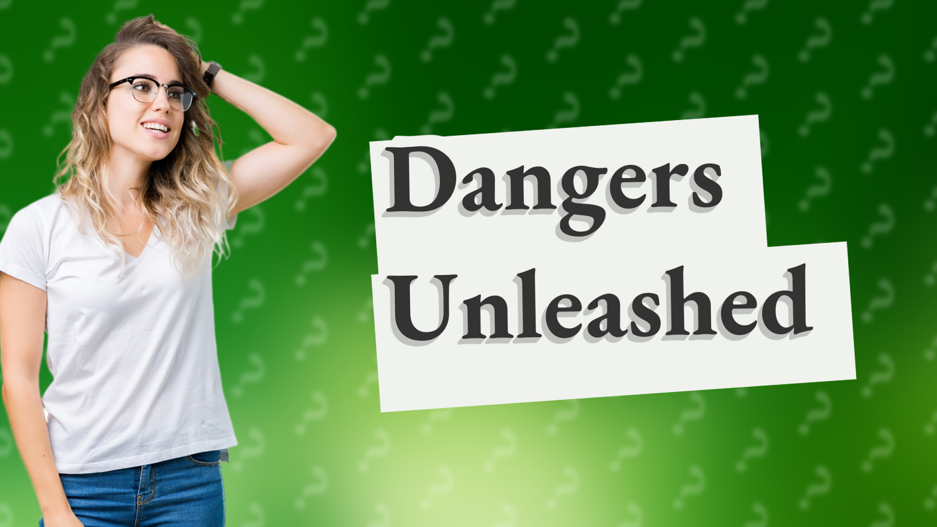 Dangers Unleashed