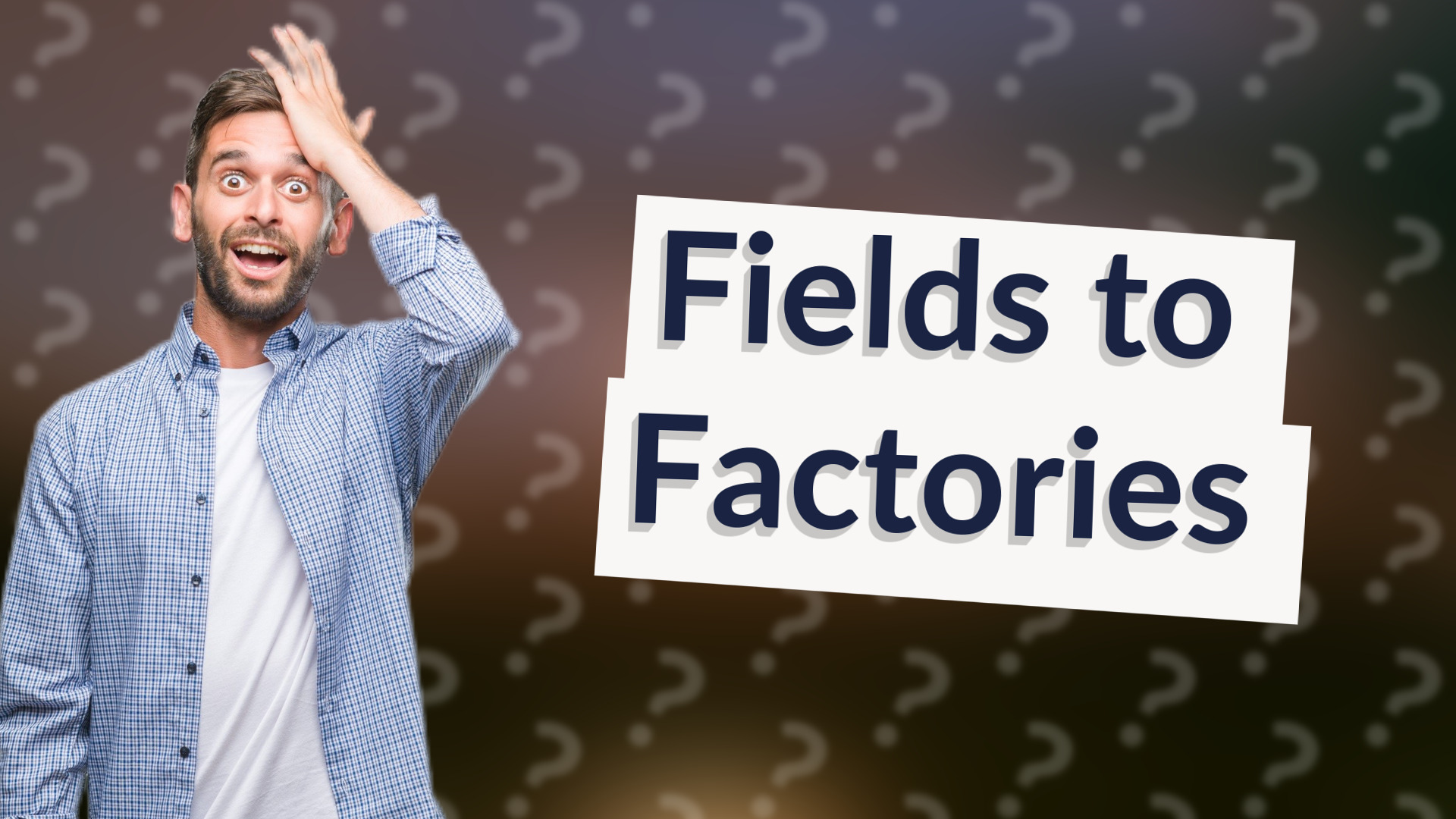 Fields to Factories