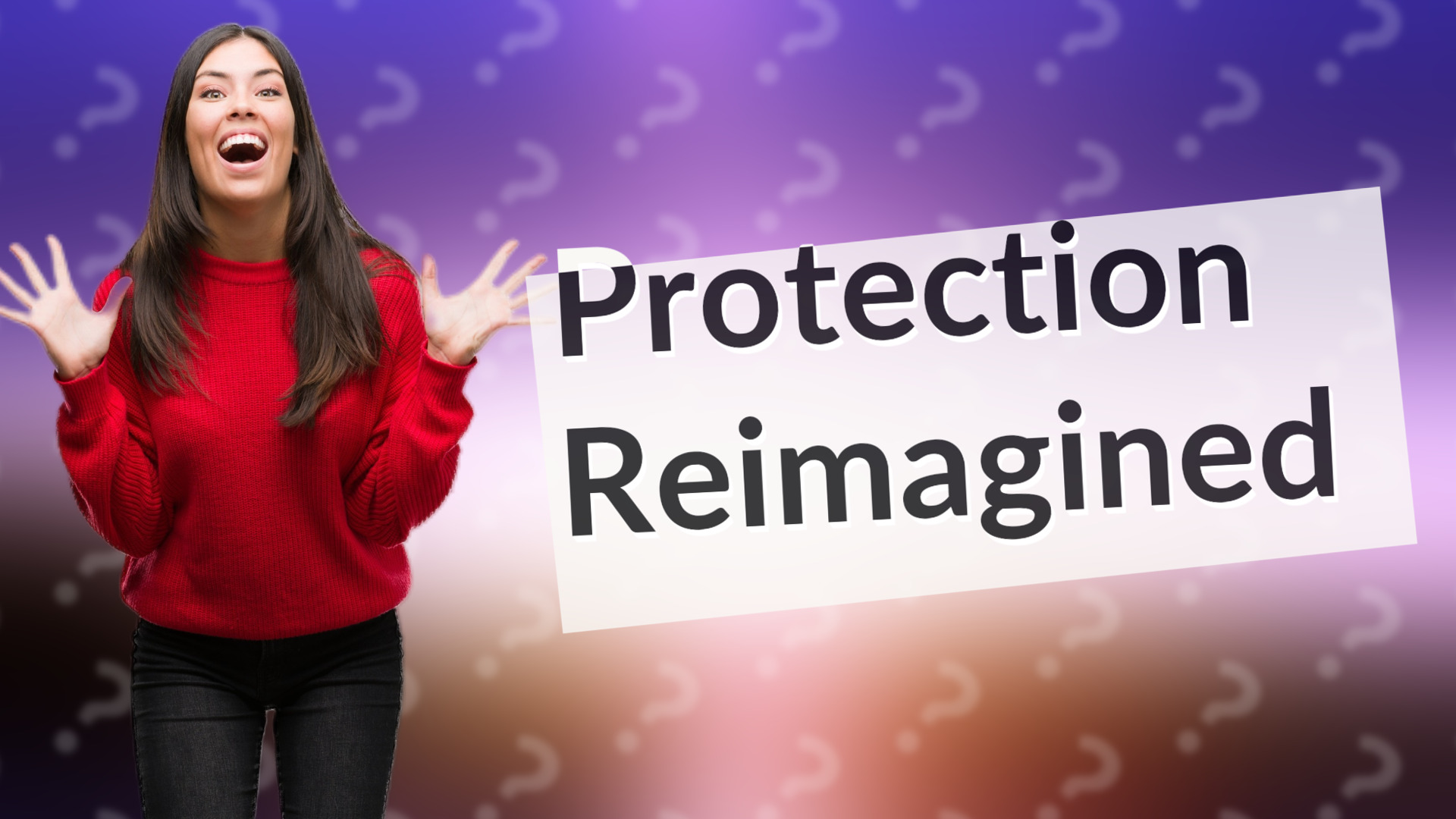 Protection Reimagined