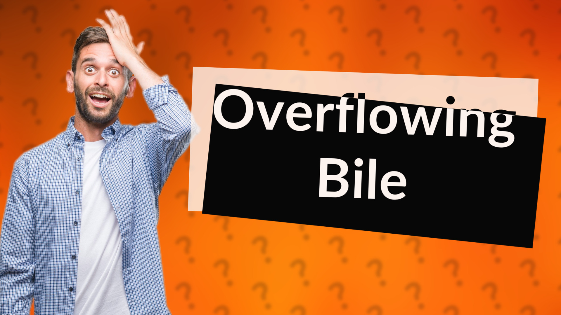 Overflowing Bile