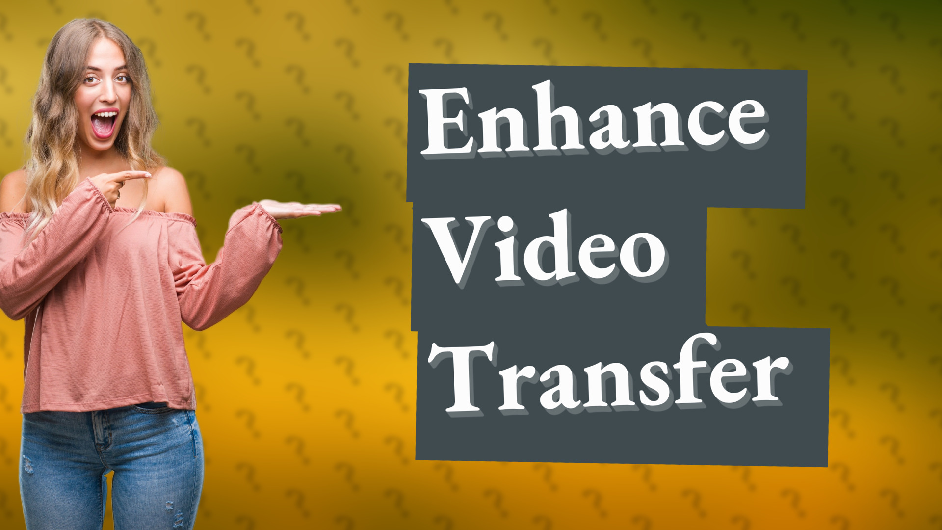 Enhance Video Transfer