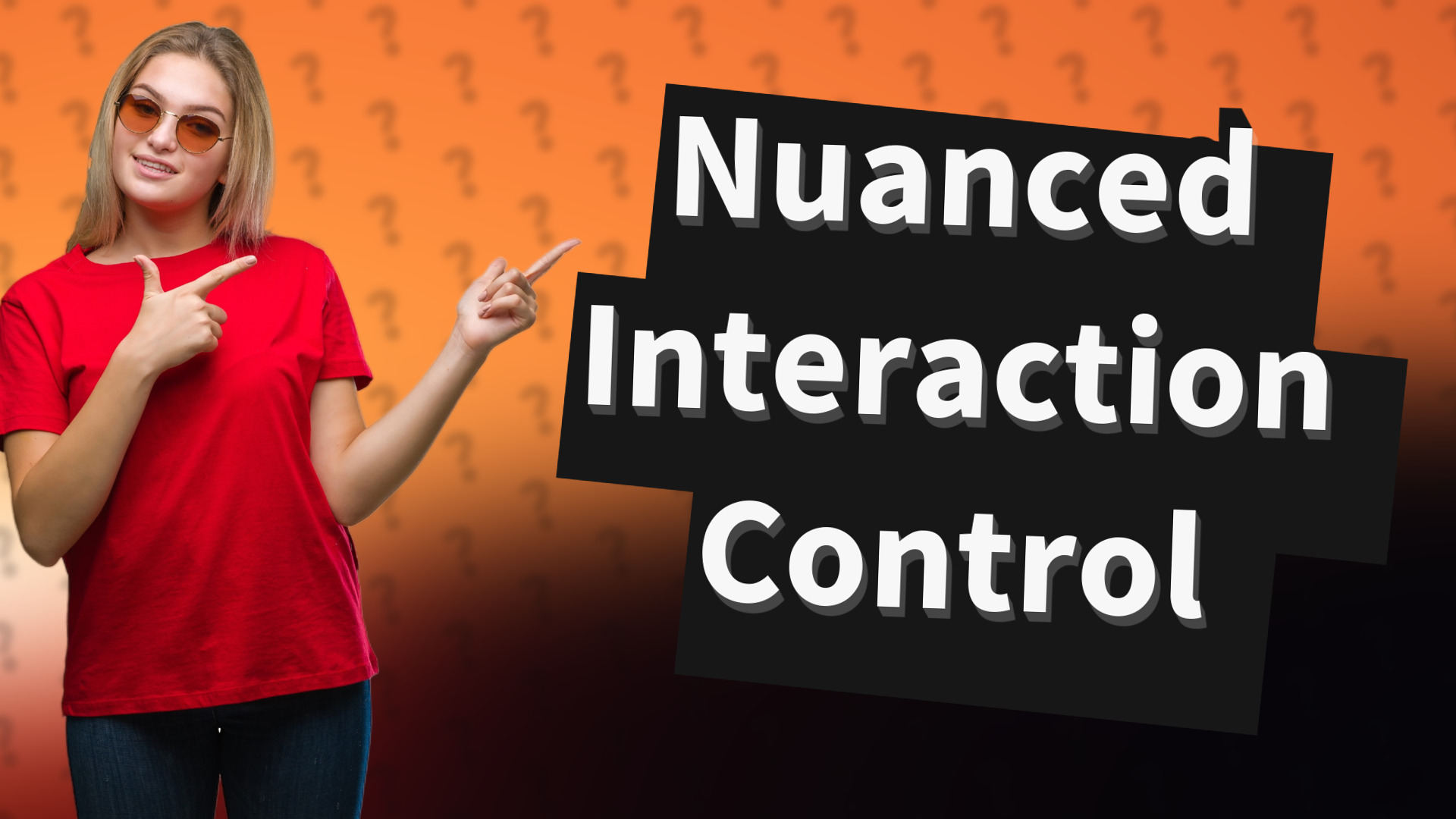 Nuanced Interaction Control