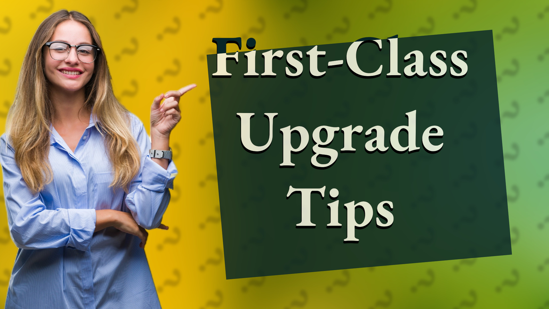 First-Class Upgrade Tips