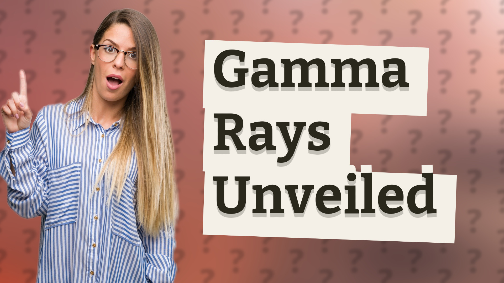 Gamma Rays Unveiled