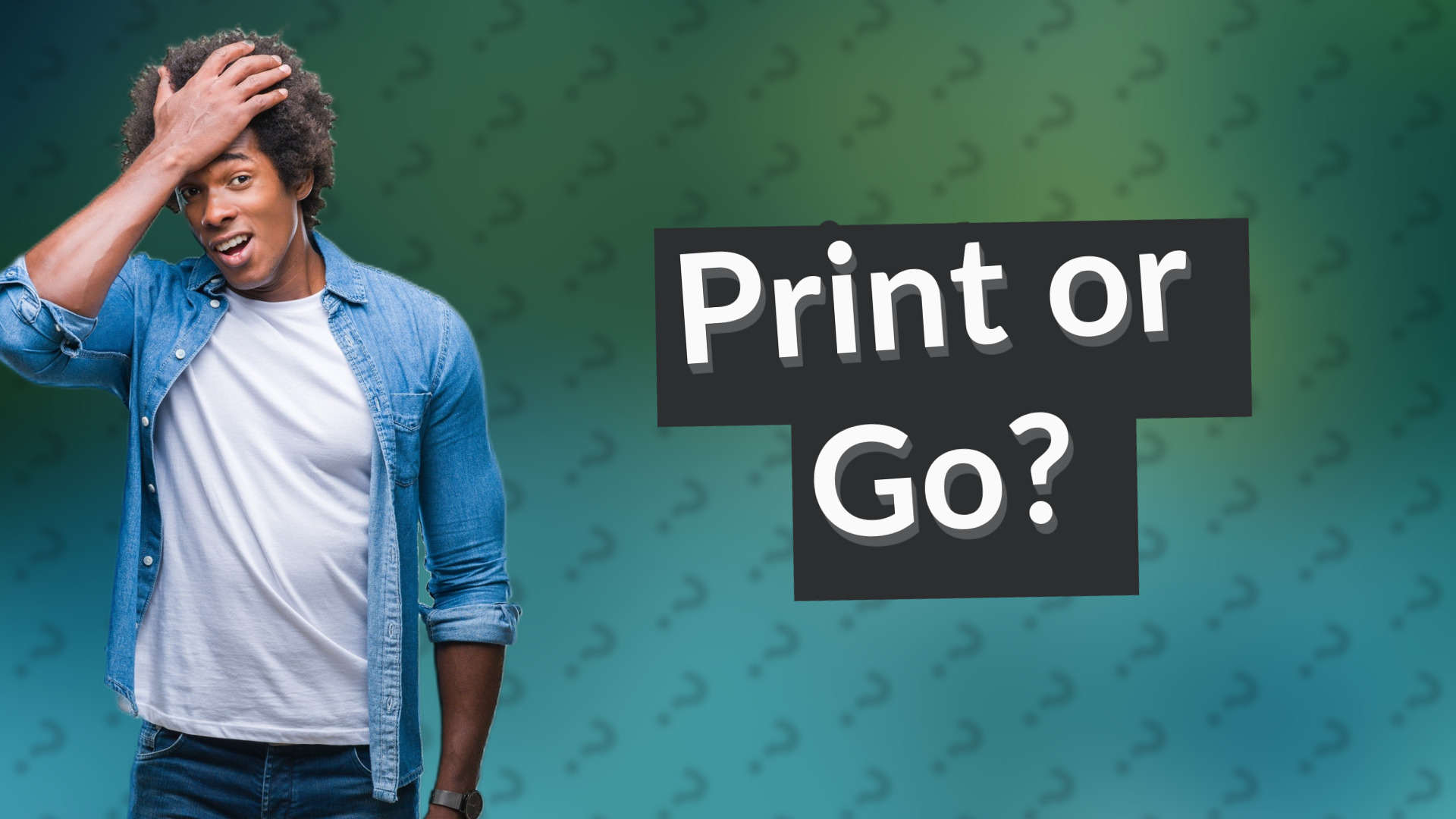 Print or Go?