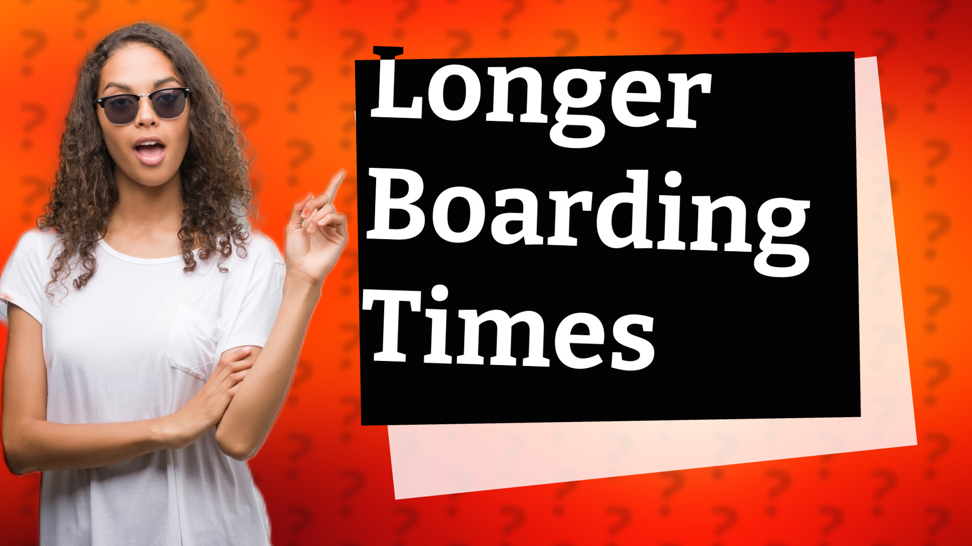 Longer Boarding Times