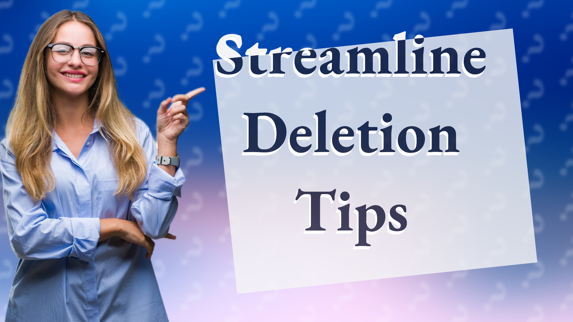 Streamline Deletion Tips