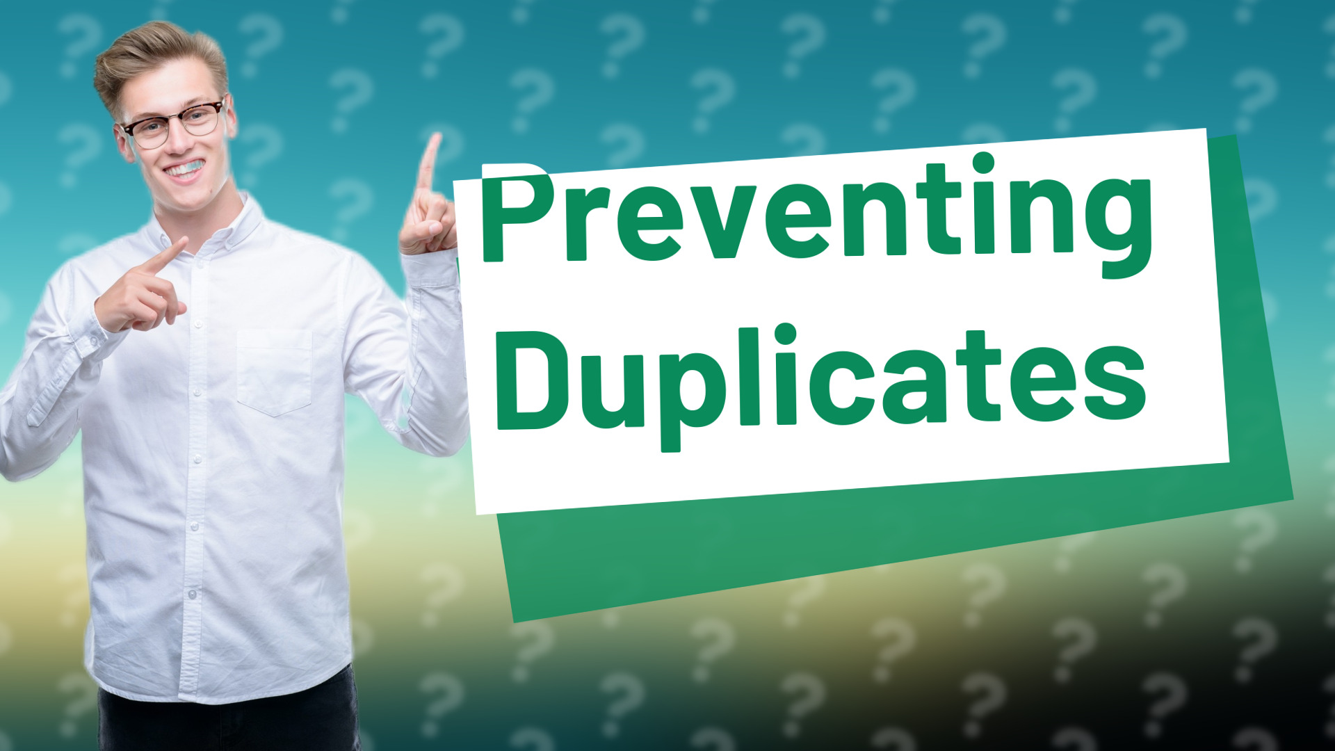 Preventing Duplicates