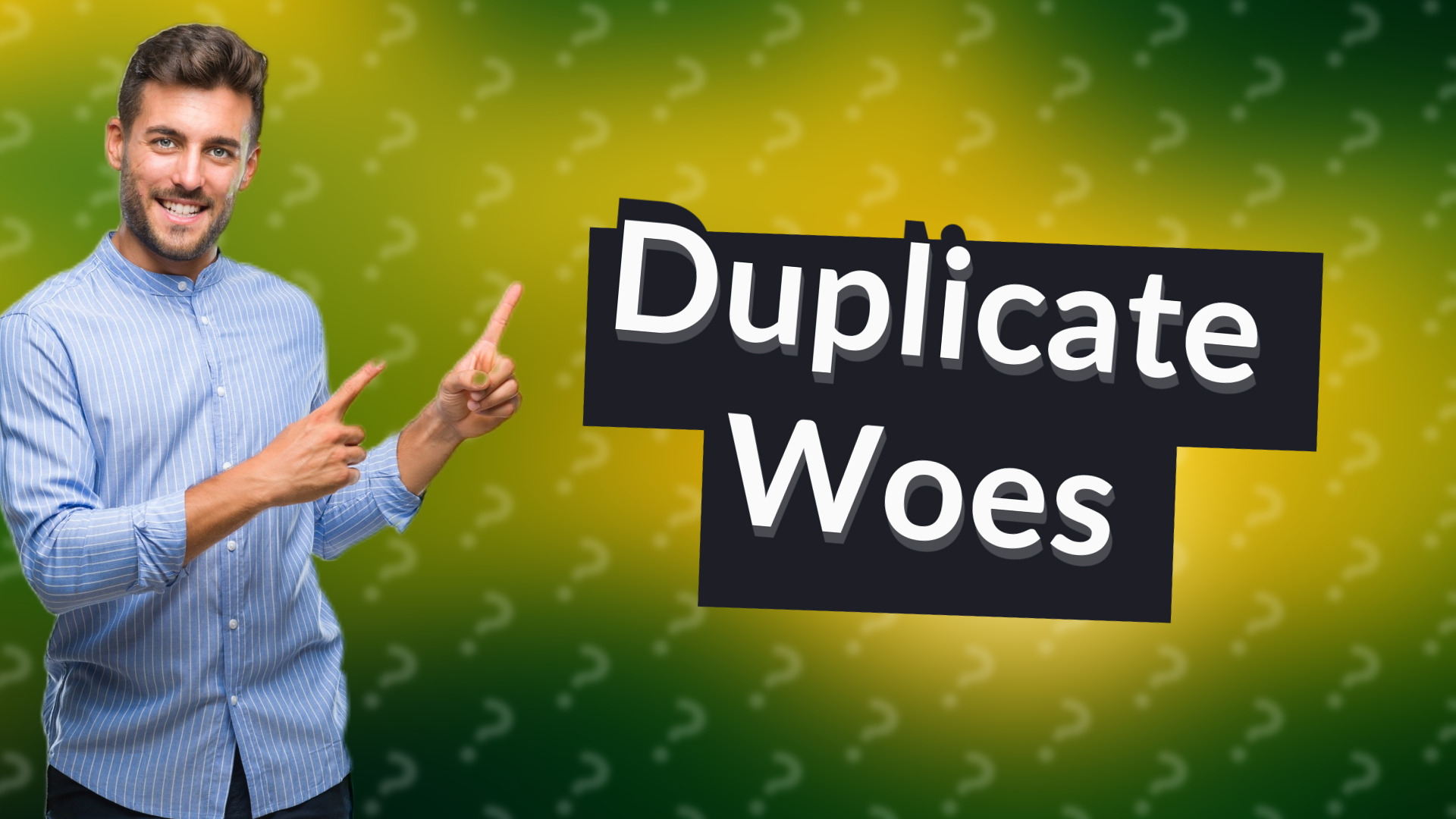 Duplicate Woes
