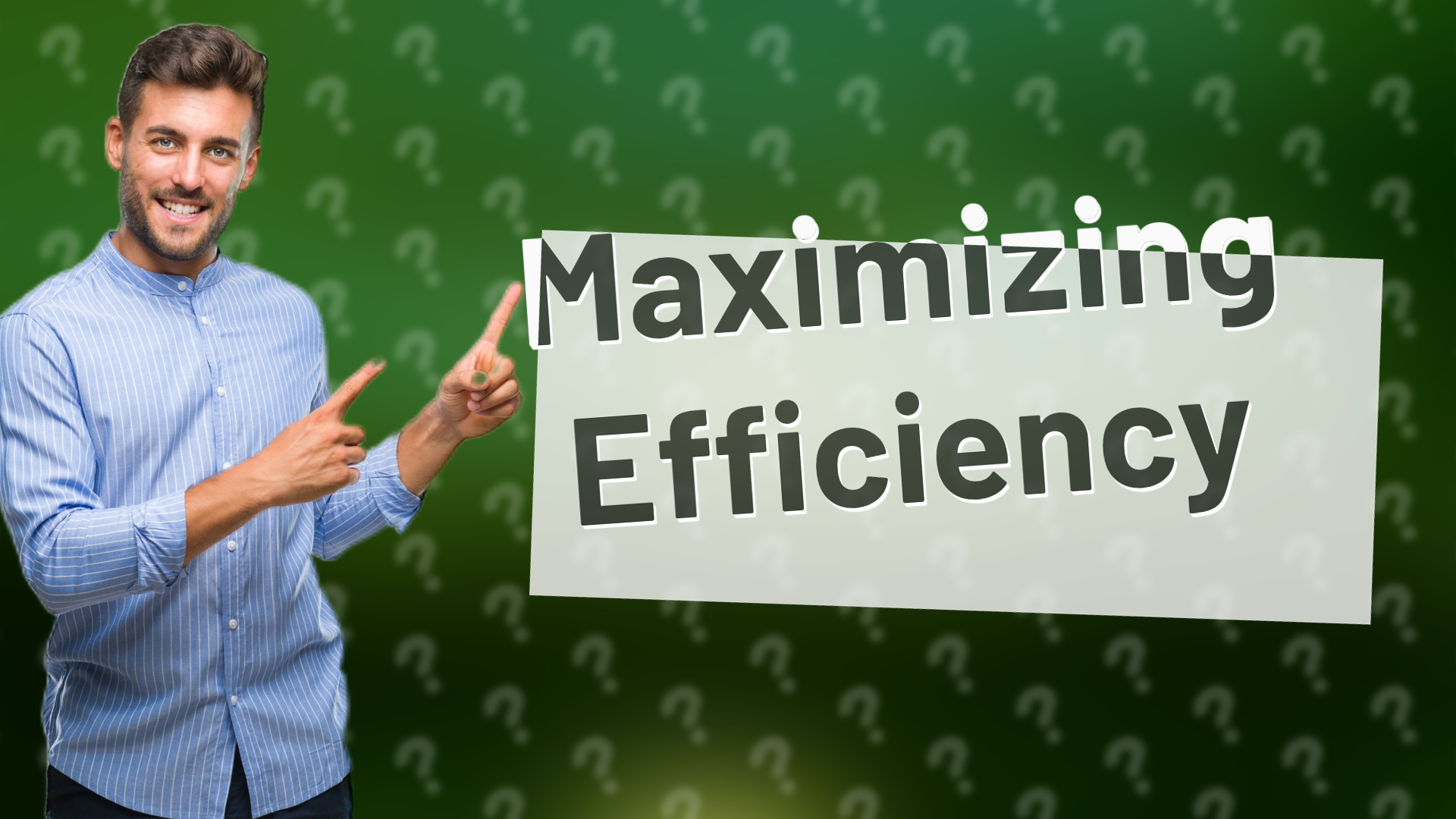 Maximizing Efficiency