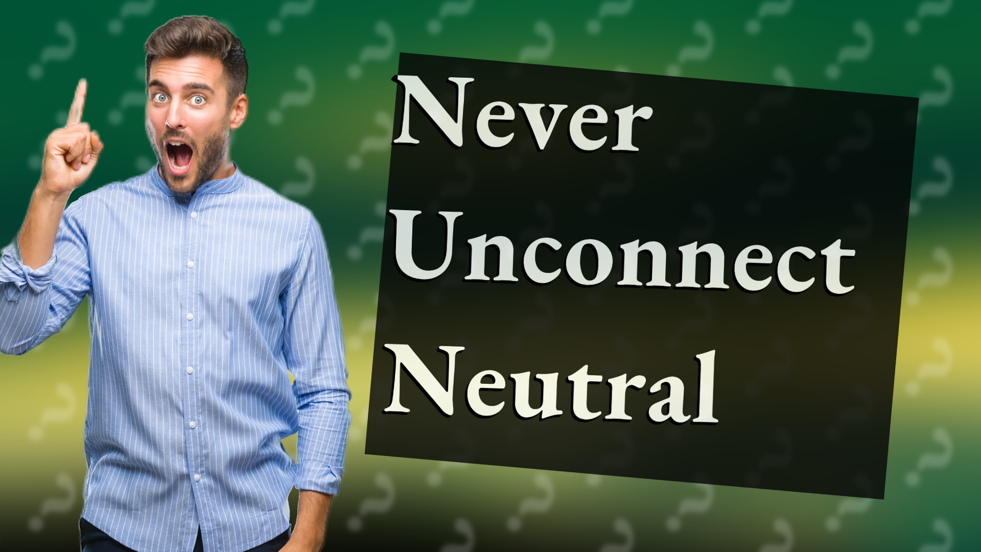 Never Unconnect Neutral