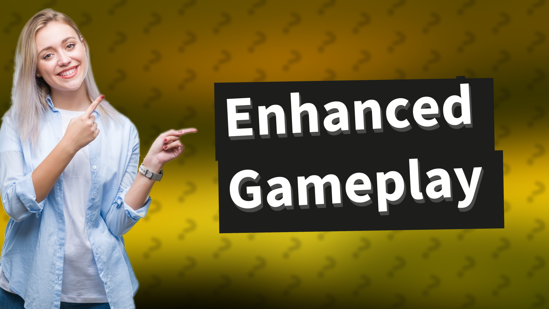 Enhanced Gameplay