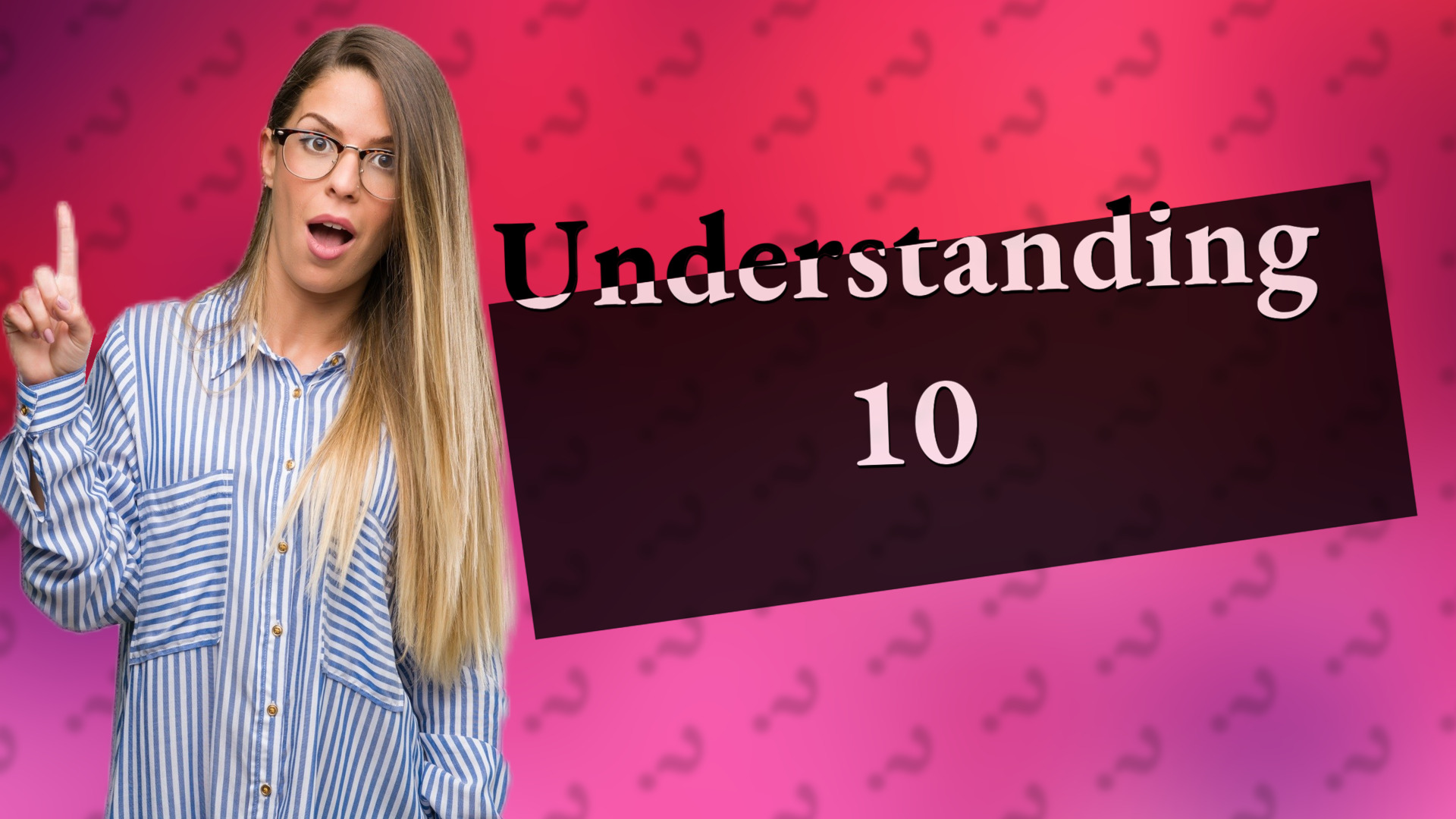 Understanding 10