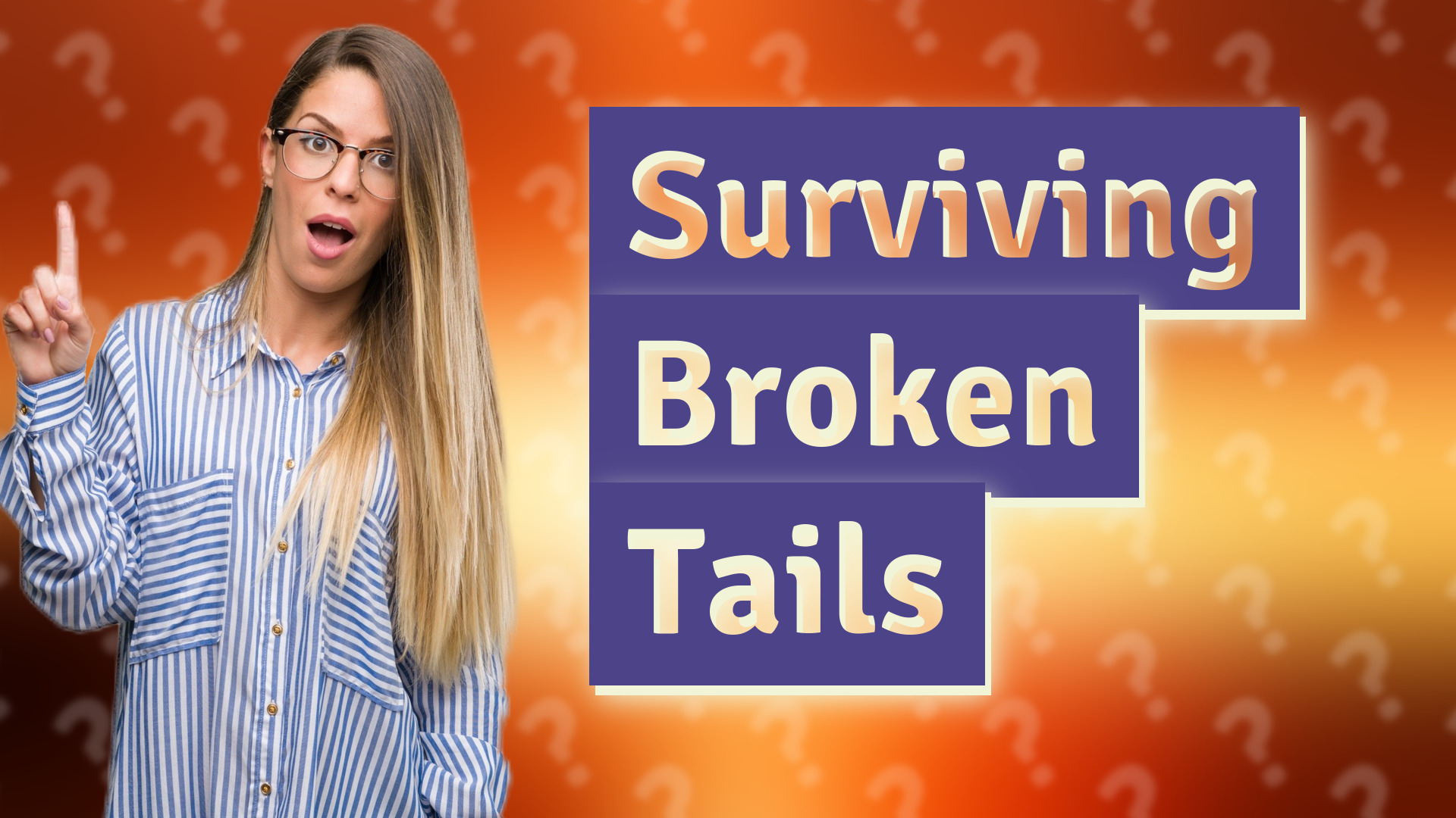 Surviving Broken Tails