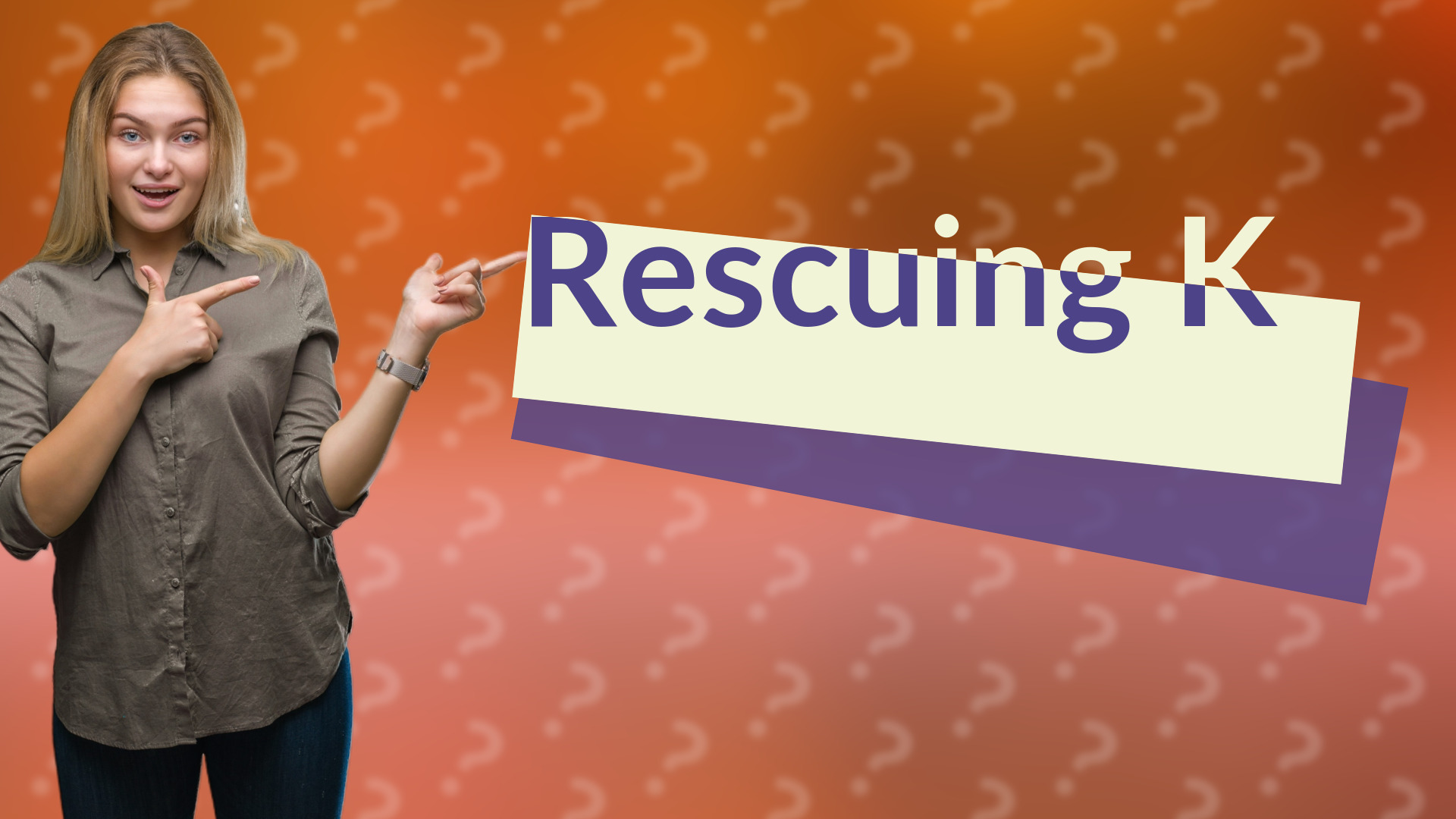 Rescuing K