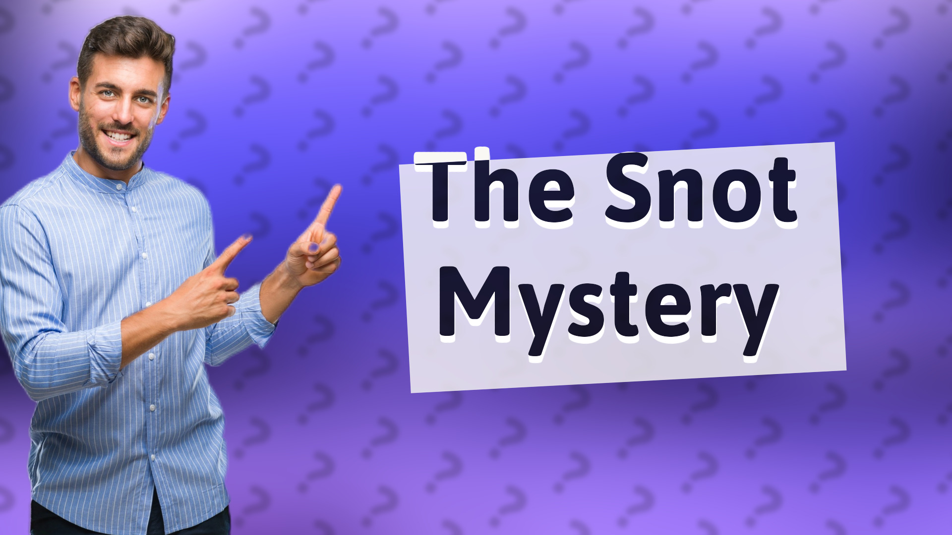 The Snot Mystery