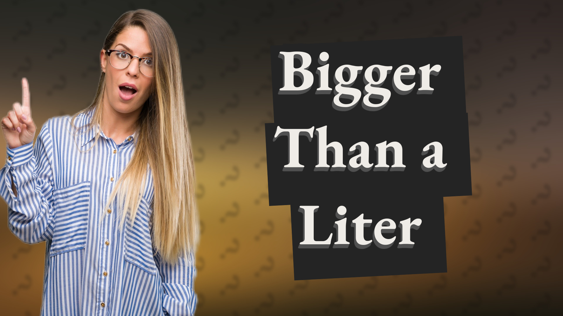 Bigger Than a Liter