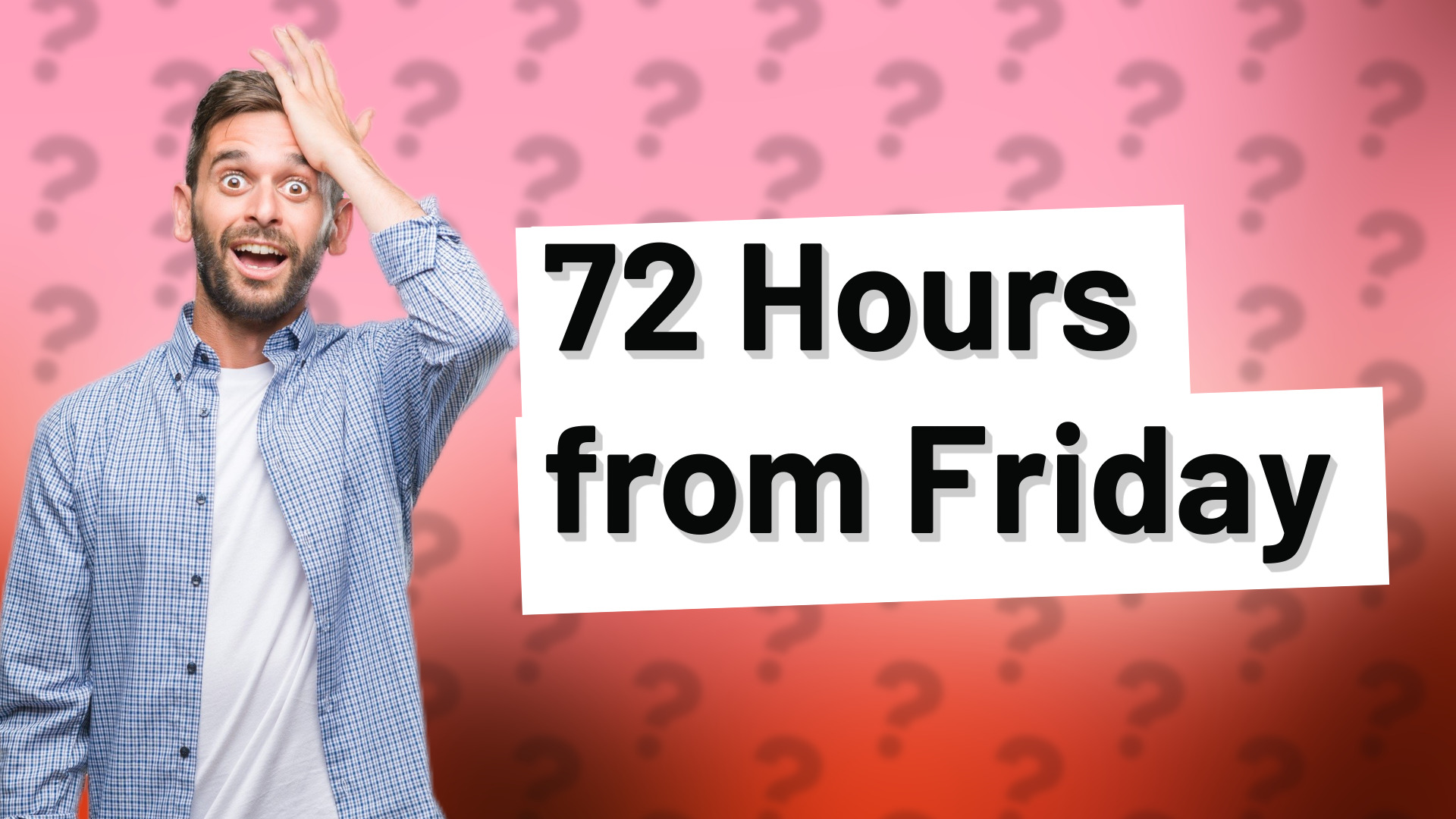 72 Hours from Friday