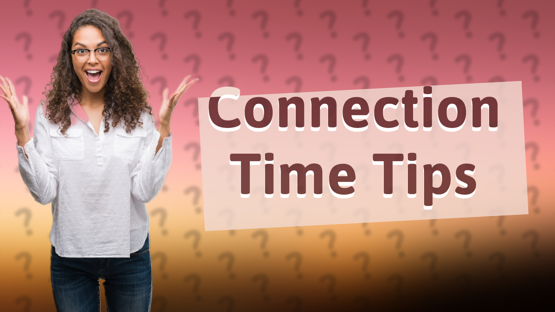 Connection Time Tips