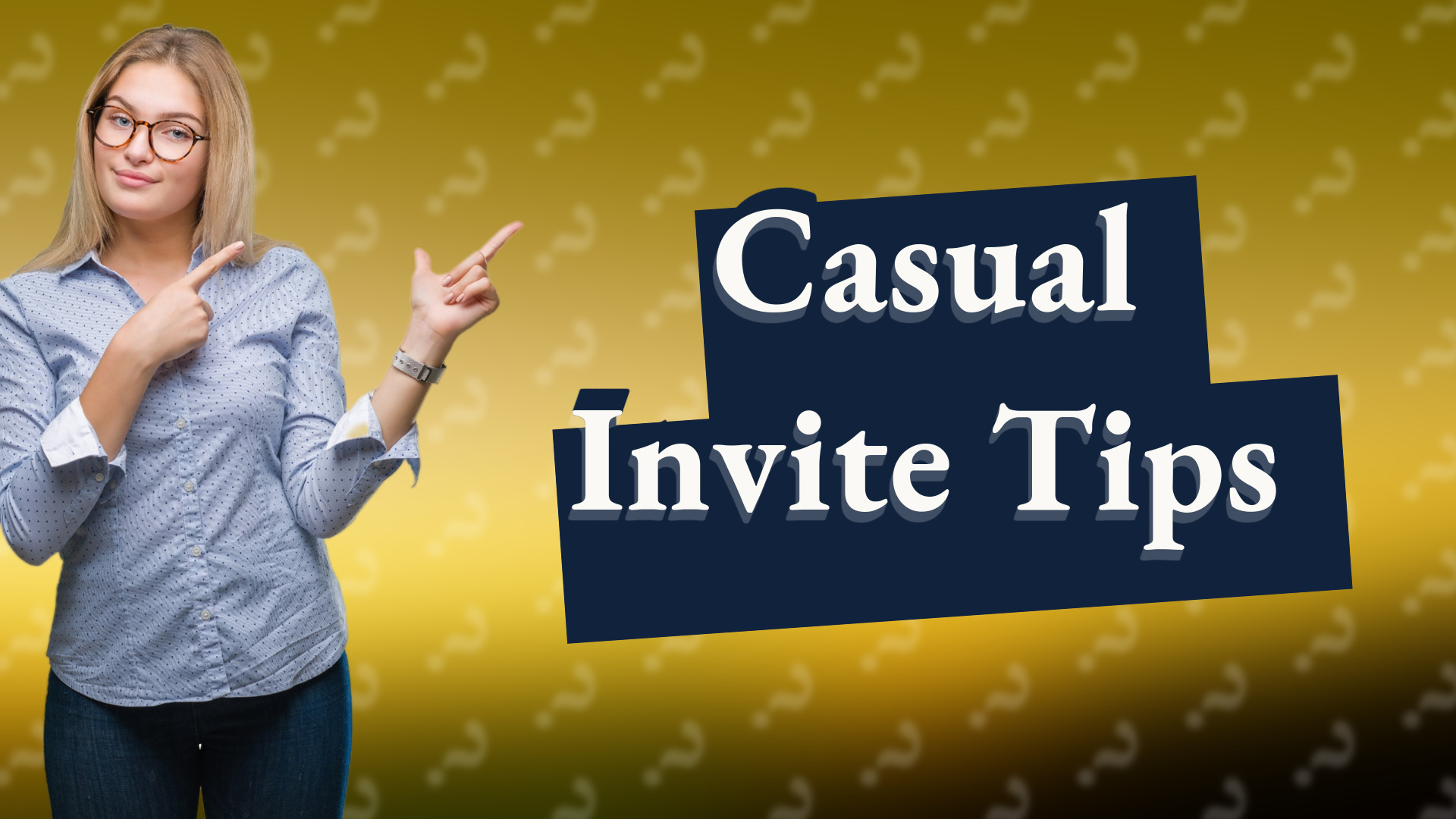 Casual Invite Tips