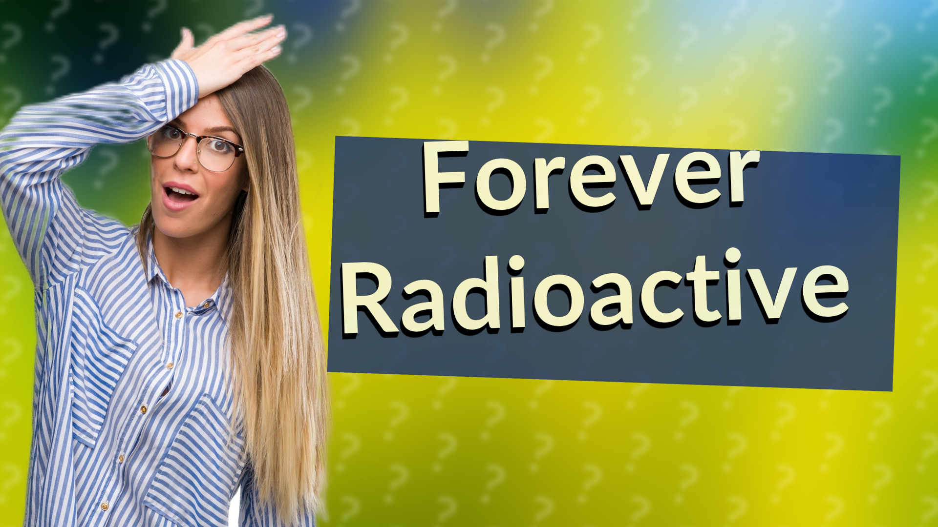 Forever Radioactive