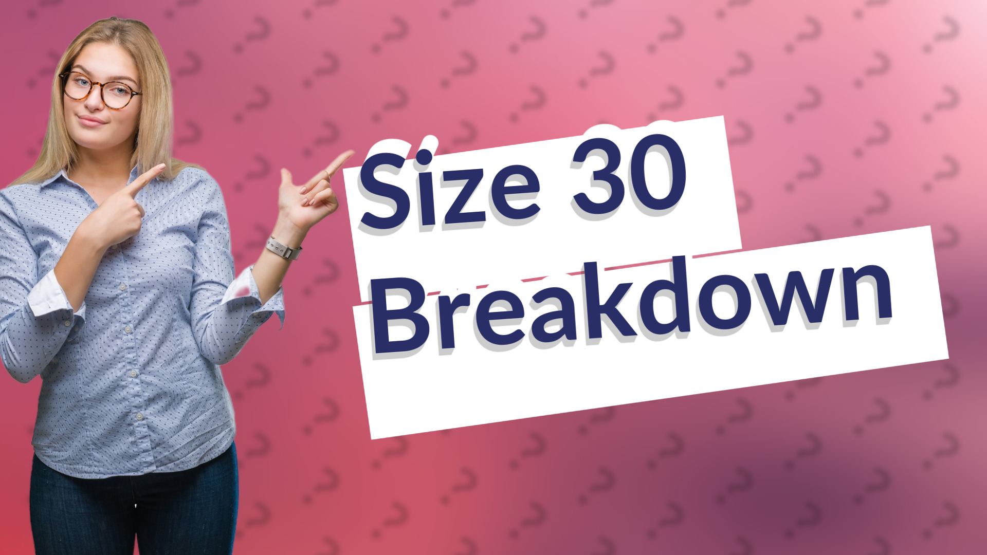 Size 30 Breakdown