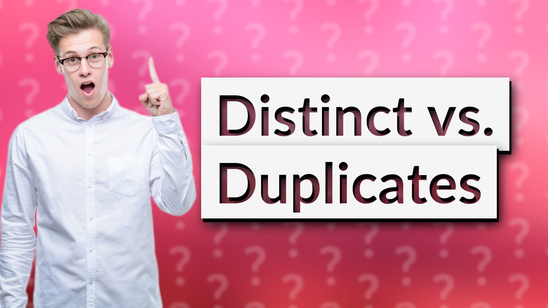 Distinct vs. Duplicates