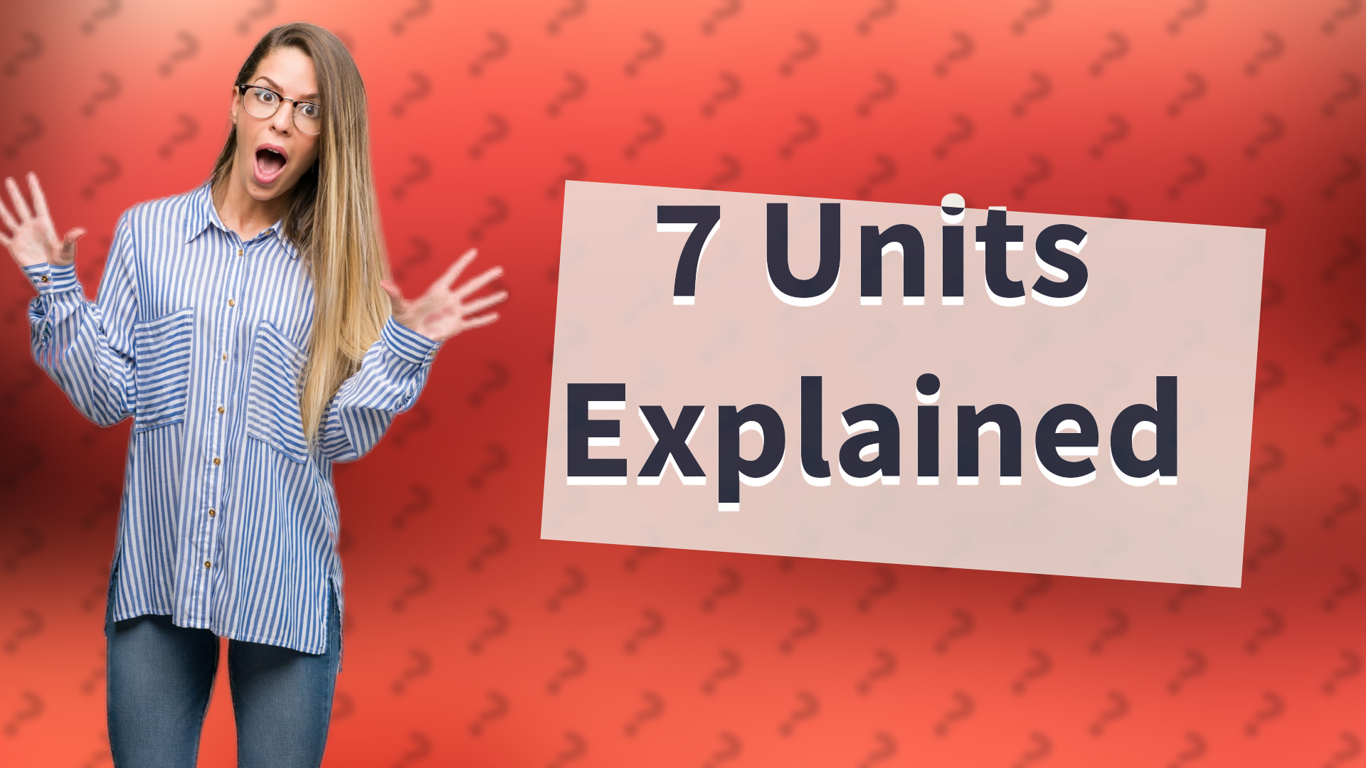7 Units Explained
