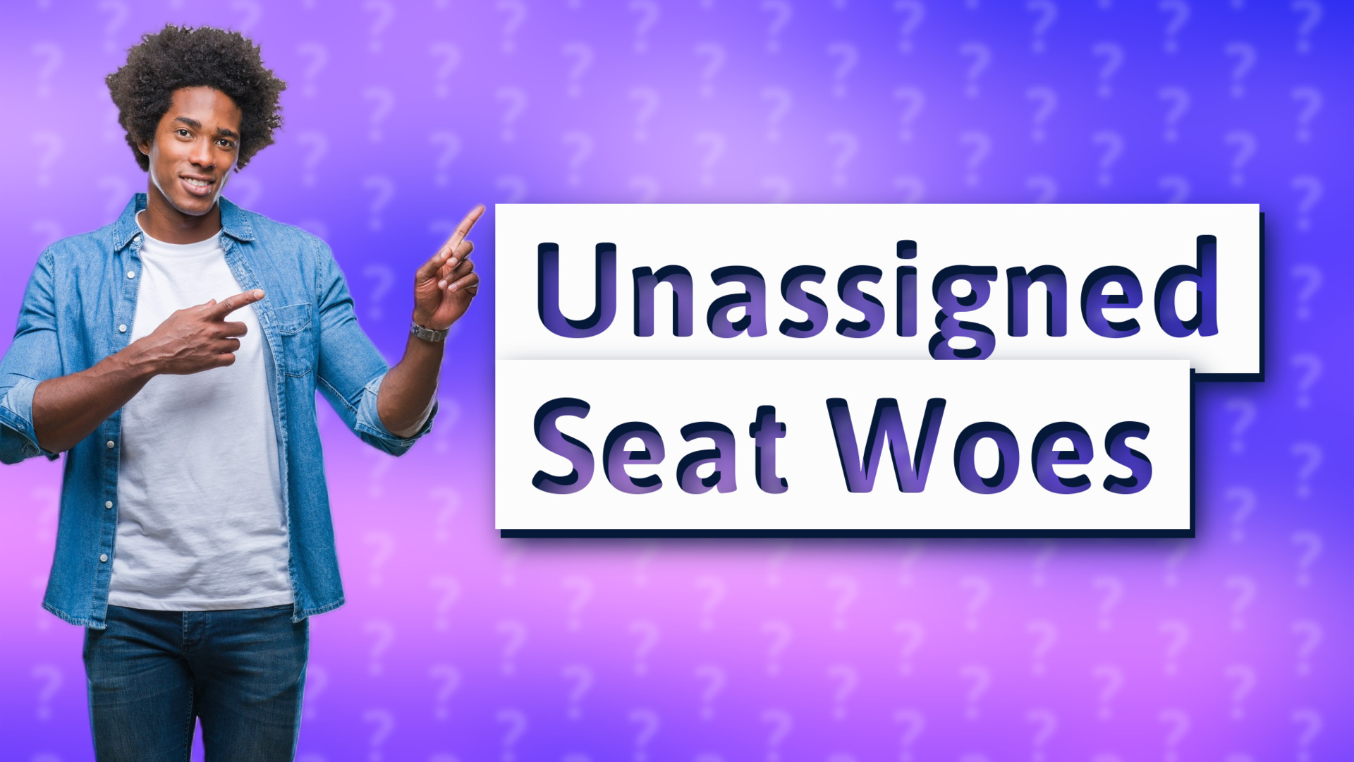 Unassigned Seat Woes