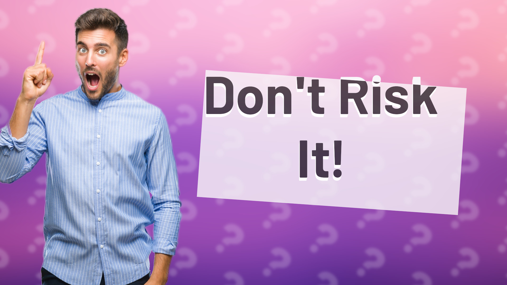 Don't Risk It!