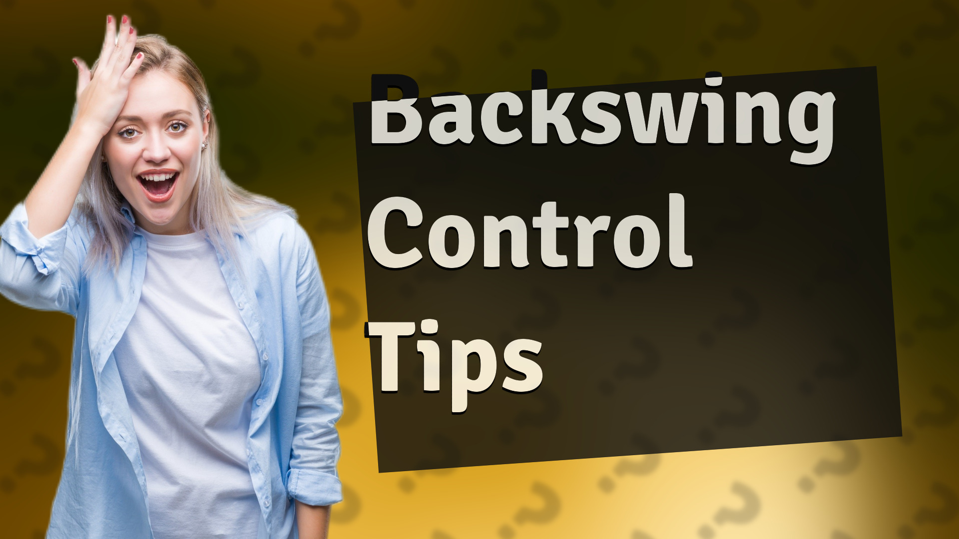 Backswing Control Tips