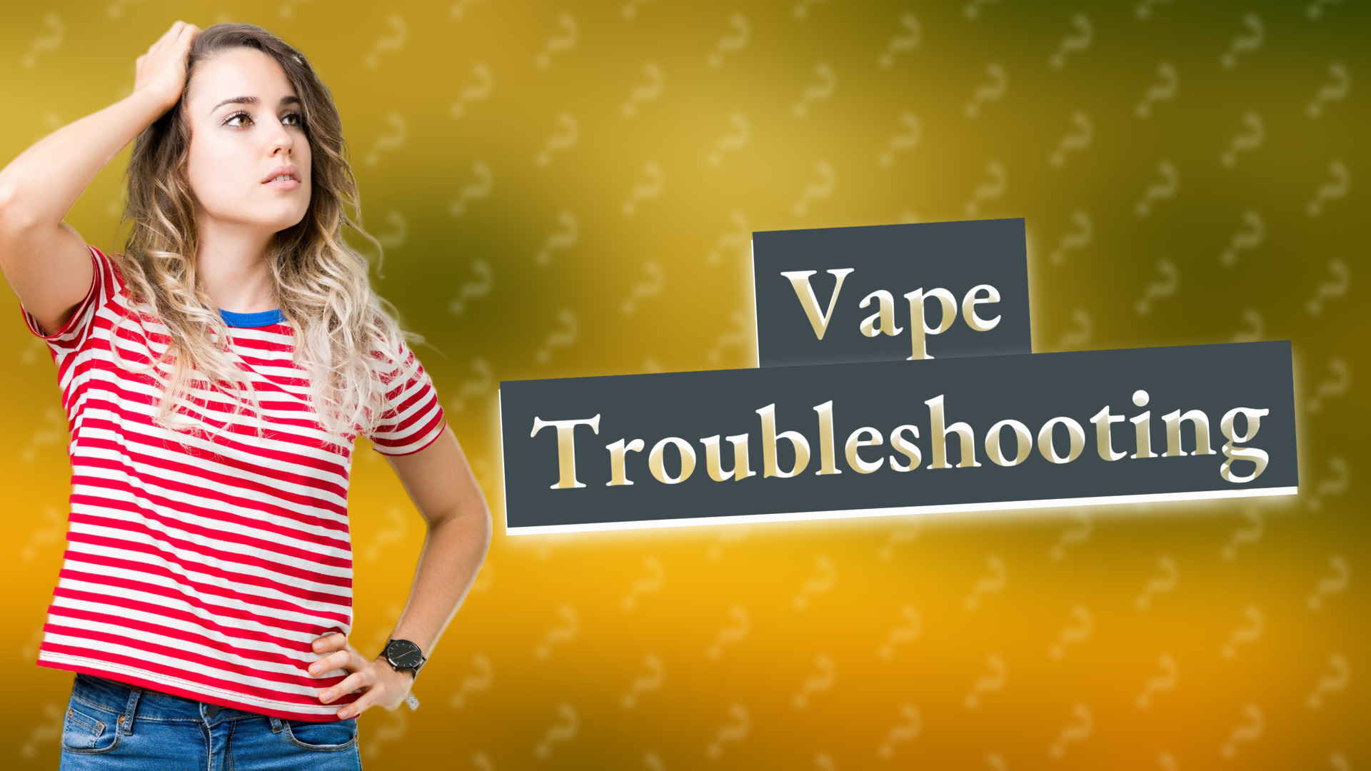 Vape Troubleshooting